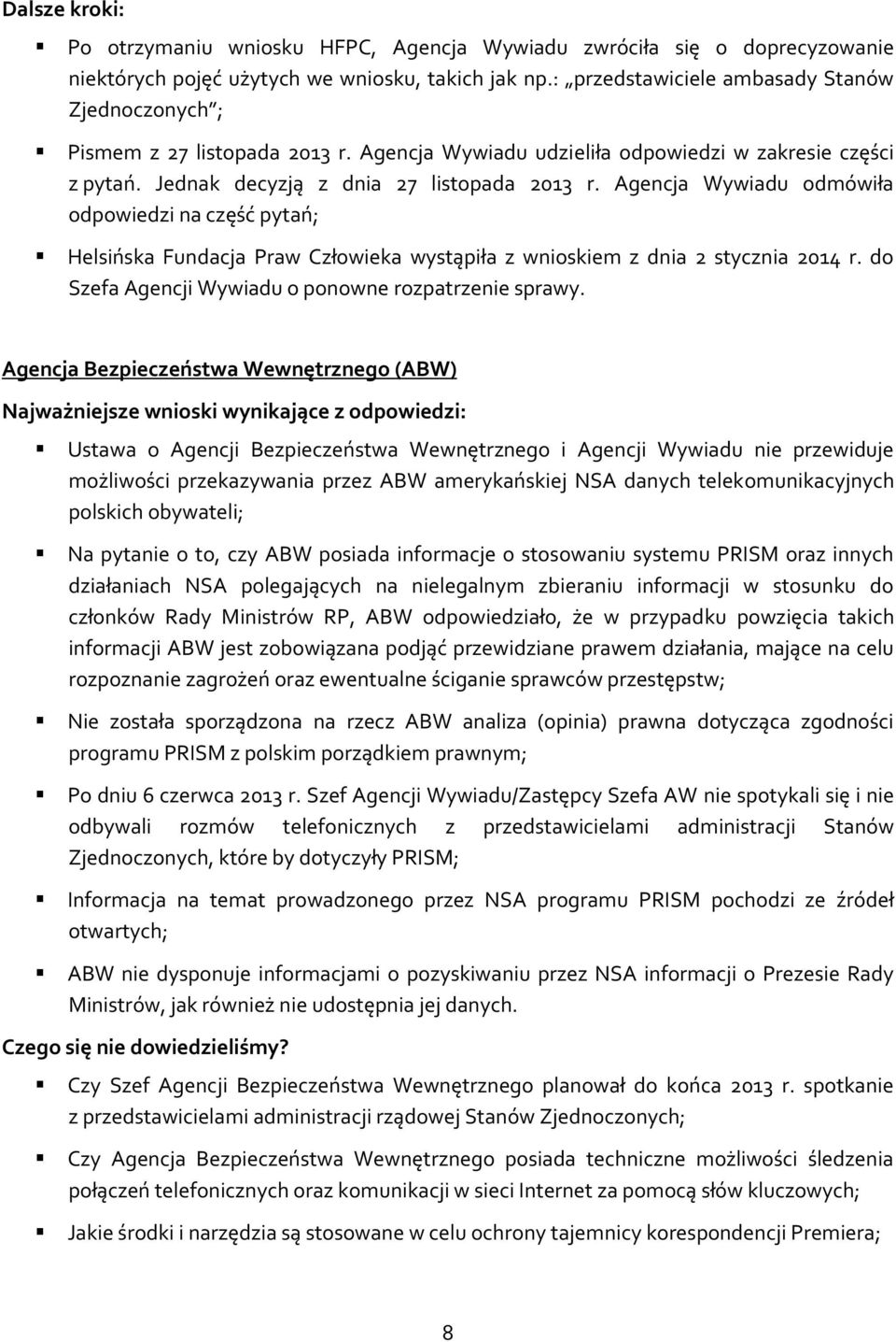 Agencja Wywiadu odmówiła odpowiedzi na część pytań; Helsińska Fundacja Praw Człowieka wystąpiła z wnioskiem z dnia 2 stycznia 2014 r. do Szefa Agencji Wywiadu o ponowne rozpatrzenie sprawy.