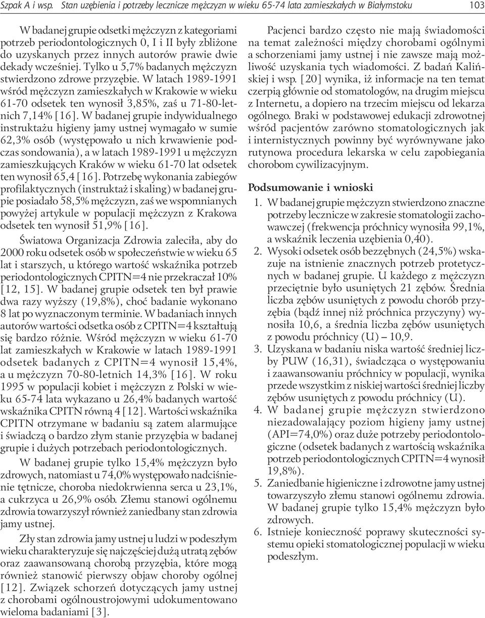 uzyskanych przez innych autorów prawie dwie dekady wcześniej. Tylko u 5,7% badanych mężczyzn stwierdzono zdrowe przyzębie.