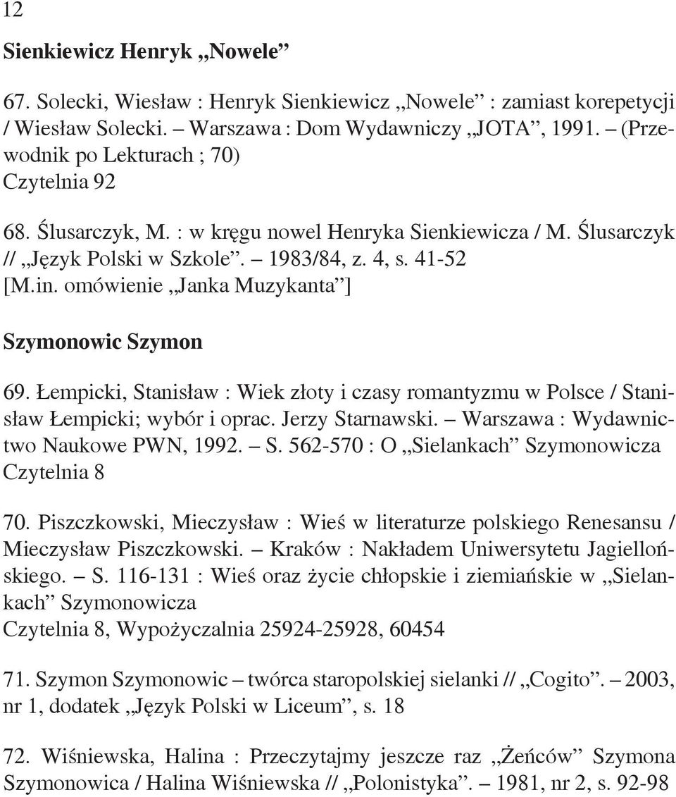 Łempicki, Stanisław : Wiek złoty i czasy romantyzmu w Polsce / Stanisław Łempicki; wybór i oprac. Jerzy Starnawski. Warszawa : Wydawnictwo Naukowe PWN, 1992. S. 562-570 : O Sielankach Szymonowicza Czytelnia 8 70.