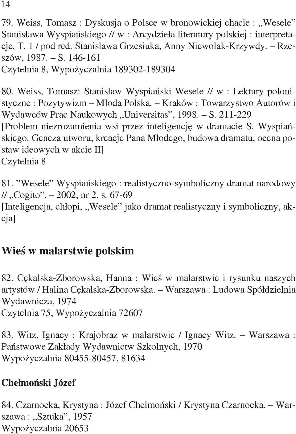 Weiss, Tomasz: Stanisław Wyspiański Wesele // w : Lektury polonistyczne : Pozytywizm Młoda Polska. Kraków : Towarzystwo Autorów i Wydawców Prac Naukowych Universitas, 1998. S. 211-229 [Problem niezrozumienia wsi przez inteligencję w dramacie S.