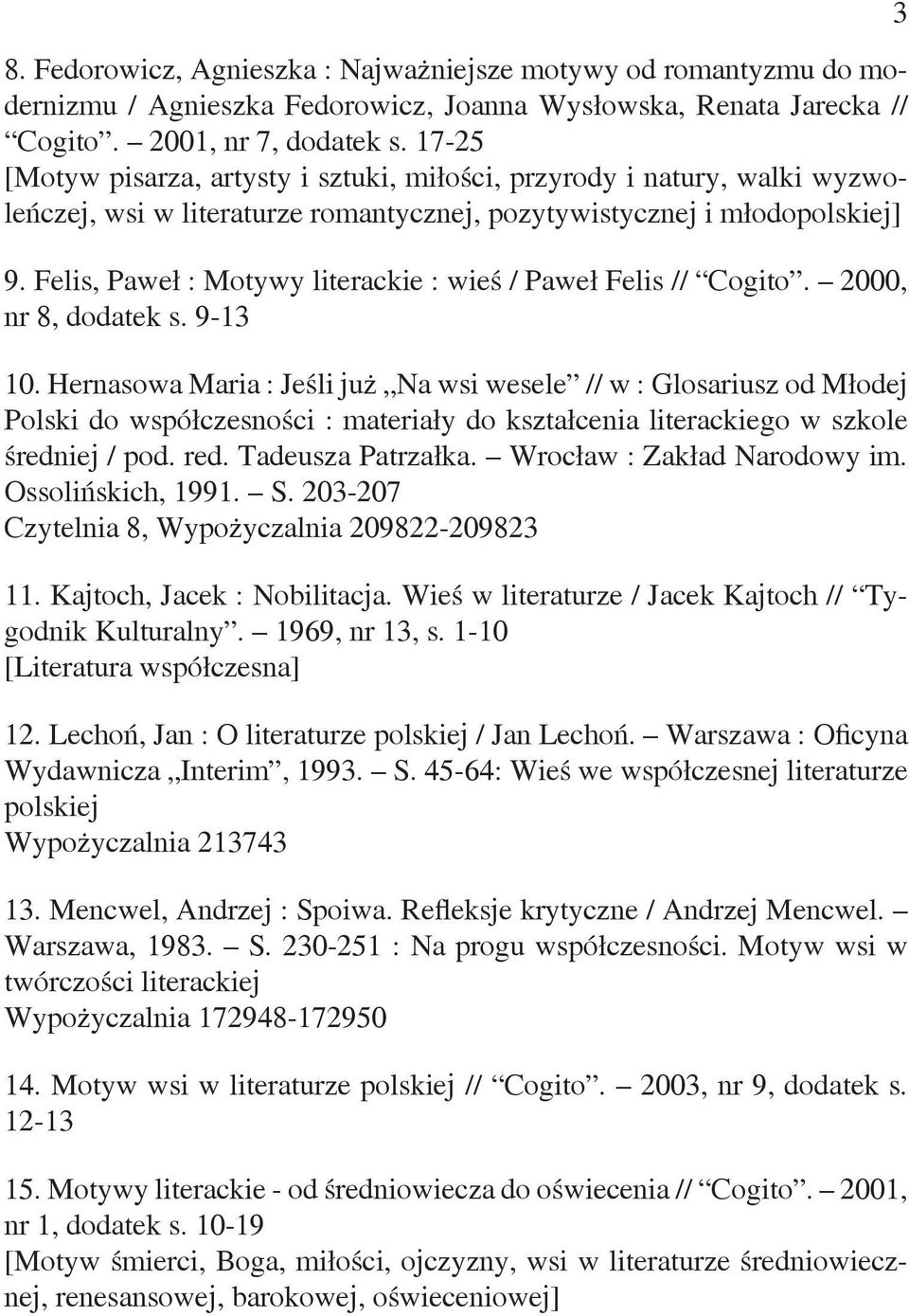 Felis, Paweł : Motywy literackie : wieś / Paweł Felis // Cogito. 2000, nr 8, dodatek s. 9-13 10.