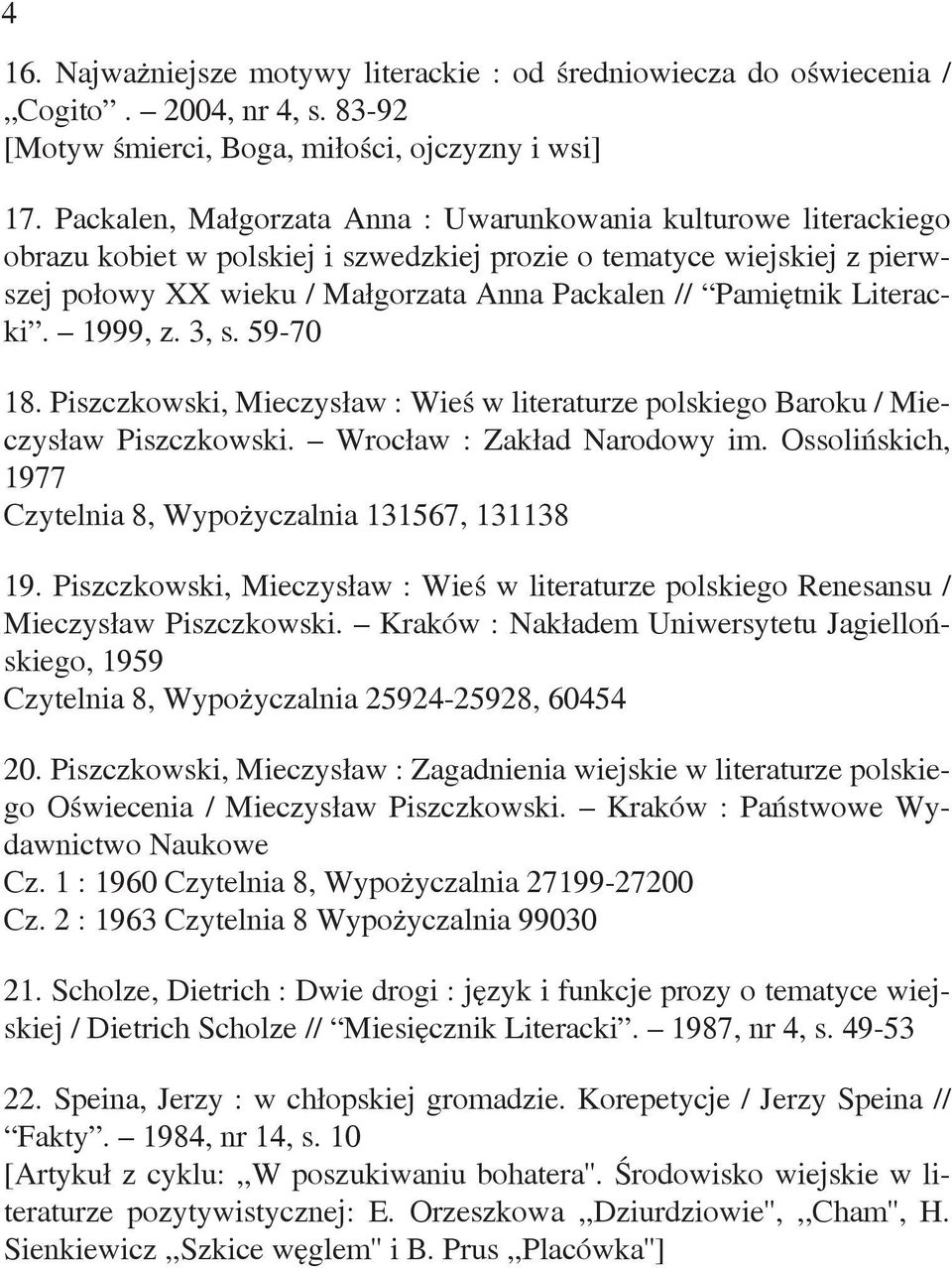 Literacki. 1999, z. 3, s. 59-70 18. Piszczkowski, Mieczysław : Wieś w literaturze polskiego Baroku / Mieczysław Piszczkowski. Wrocław : Zakład Narodowy im.