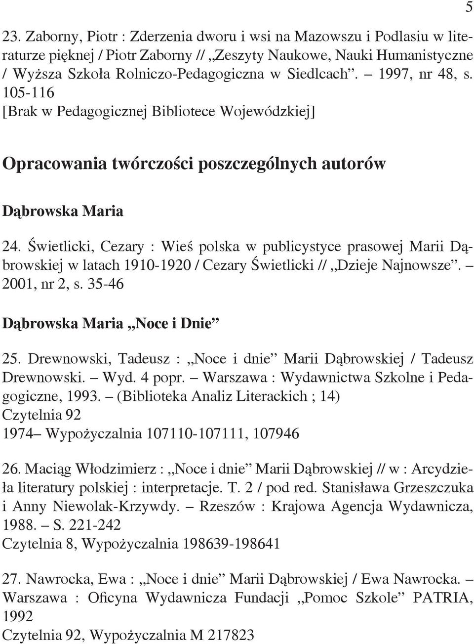 Świetlicki, Cezary : Wieś polska w publicystyce prasowej Marii Dąbrowskiej w latach 1910-1920 / Cezary Świetlicki // Dzieje Najnowsze. 2001, nr 2, s. 35-46 Dąbrowska Maria Noce i Dnie 25.