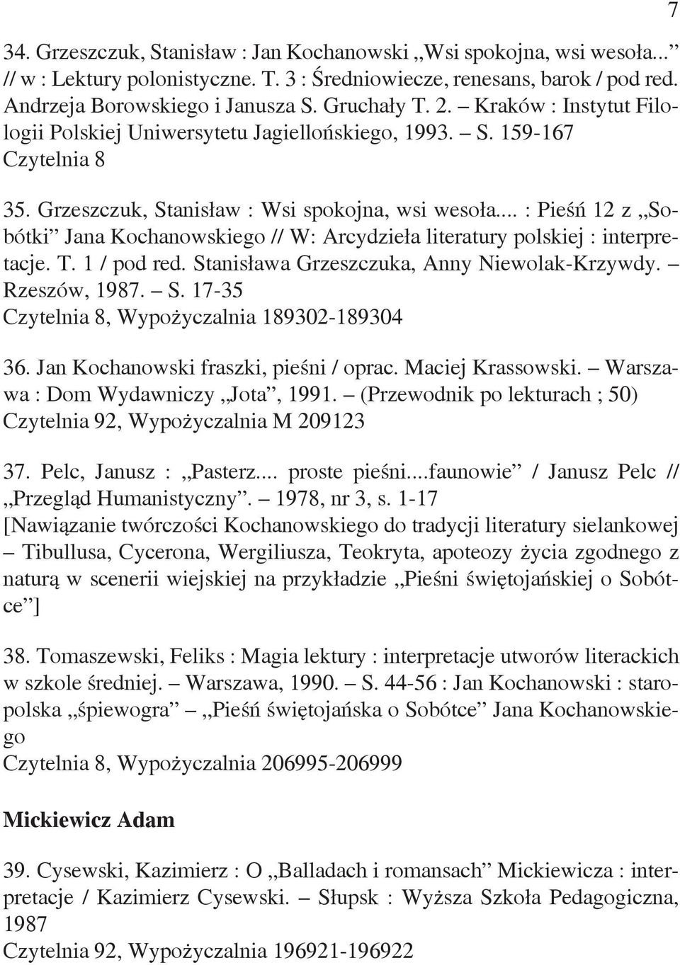 .. : Pieśń 12 z Sobótki Jana Kochanowskiego // W: Arcydzieła literatury polskiej : interpretacje. T. 1 / pod red. Stanisława Grzeszczuka, Anny Niewolak-Krzywdy. Rzeszów, 1987. S. 17-35 Czytelnia 8, Wypożyczalnia 189302-189304 36.