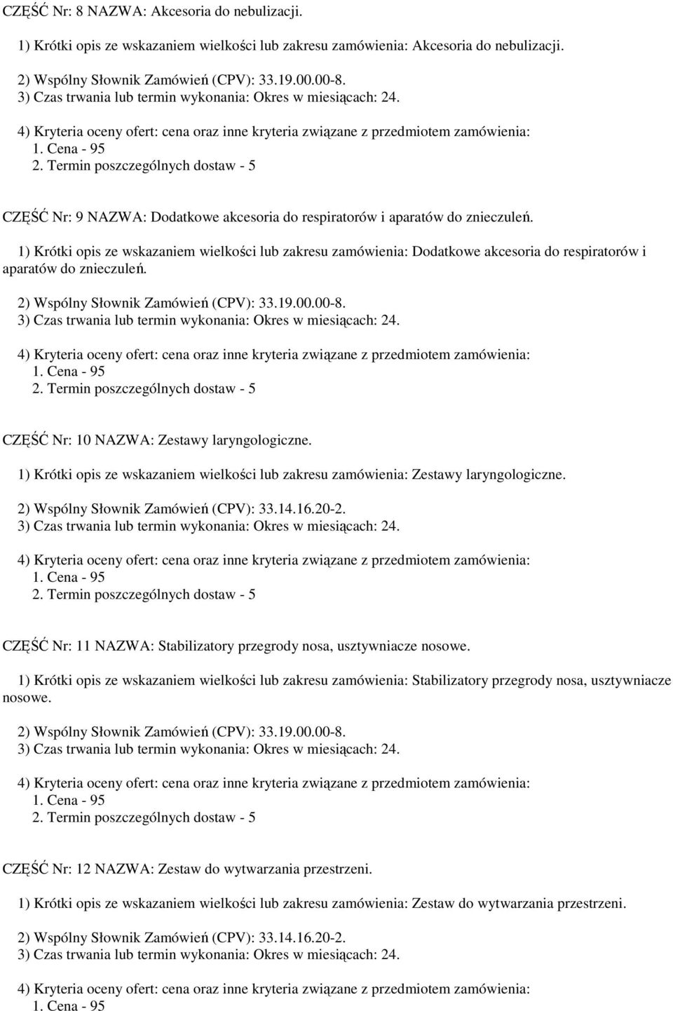 1) Krótki opis ze wskazaniem wielkości lub zakresu zamówienia: Dodatkowe akcesoria do respiratorów i aparatów do znieczuleń. CZĘŚĆ Nr: 10 NAZWA: Zestawy laryngologiczne.