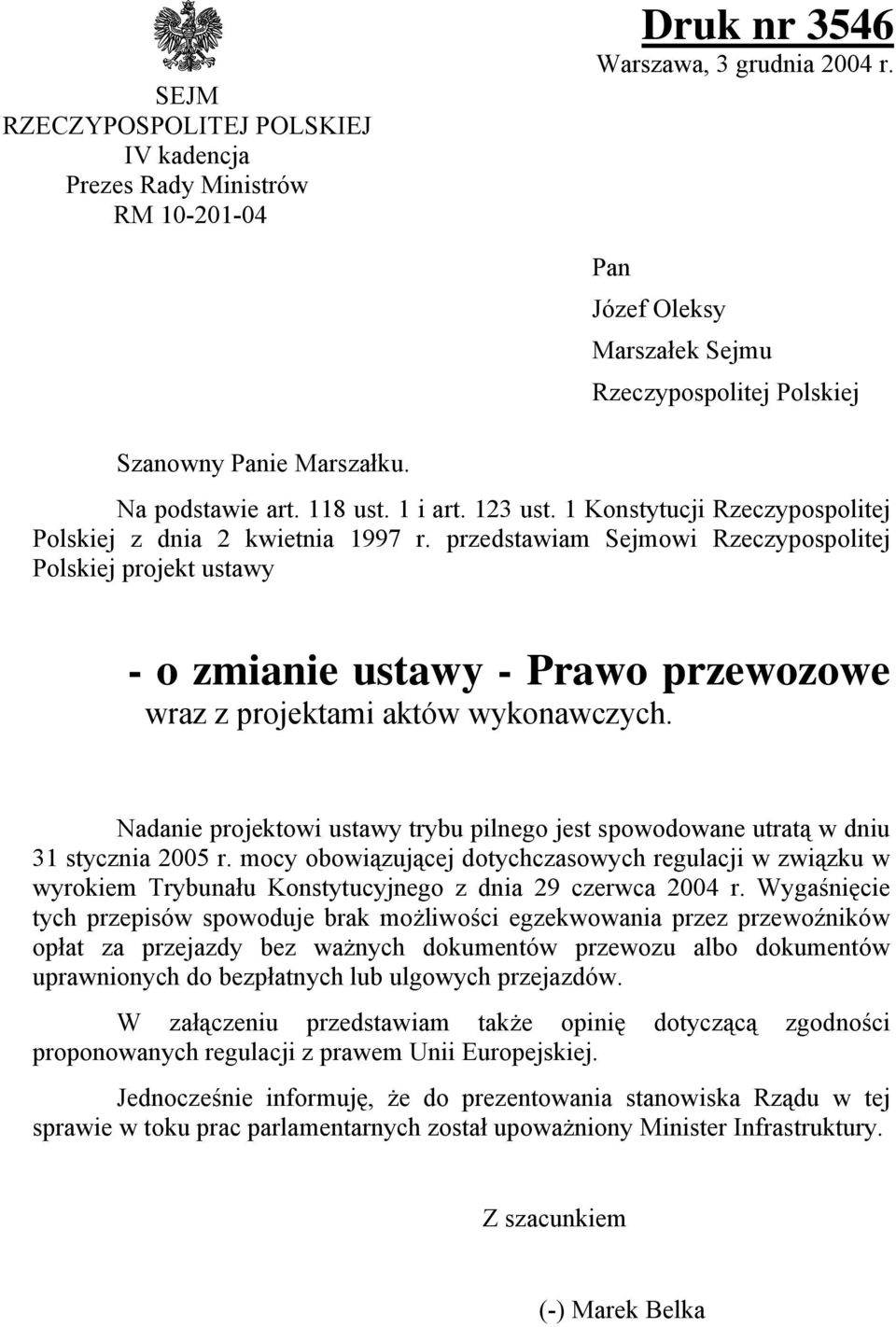 przedstawiam Sejmowi Rzeczypospolitej Polskiej projekt ustawy - o zmianie ustawy - Prawo przewozowe wraz z projektami aktów wykonawczych.