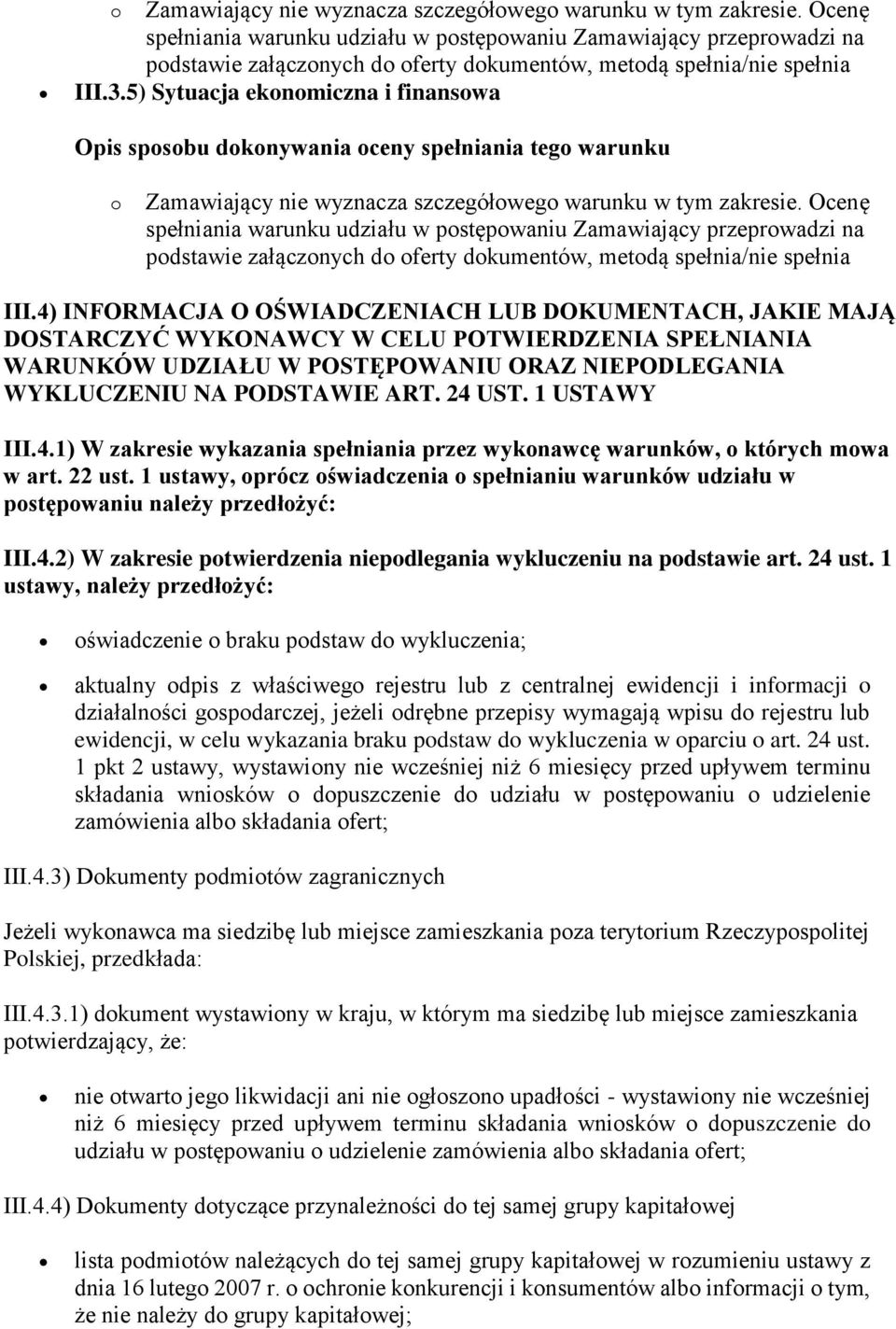 5) Sytuacja ekonomiczna i finansowa  Ocenę spełniania warunku udziału w postępowaniu Zamawiający przeprowadzi na podstawie załączonych do oferty dokumentów, metodą spełnia/nie spełnia III.