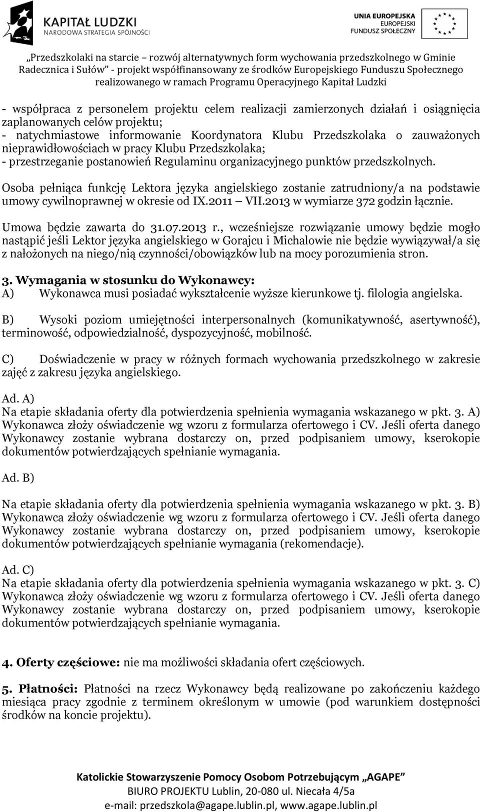 Osoba pełniąca funkcję Lektora języka angielskiego zostanie zatrudniony/a na podstawie umowy cywilnoprawnej w okresie od IX.2011 VII.2013 w wymiarze 372 godzin łącznie. Umowa będzie zawarta do 31.07.