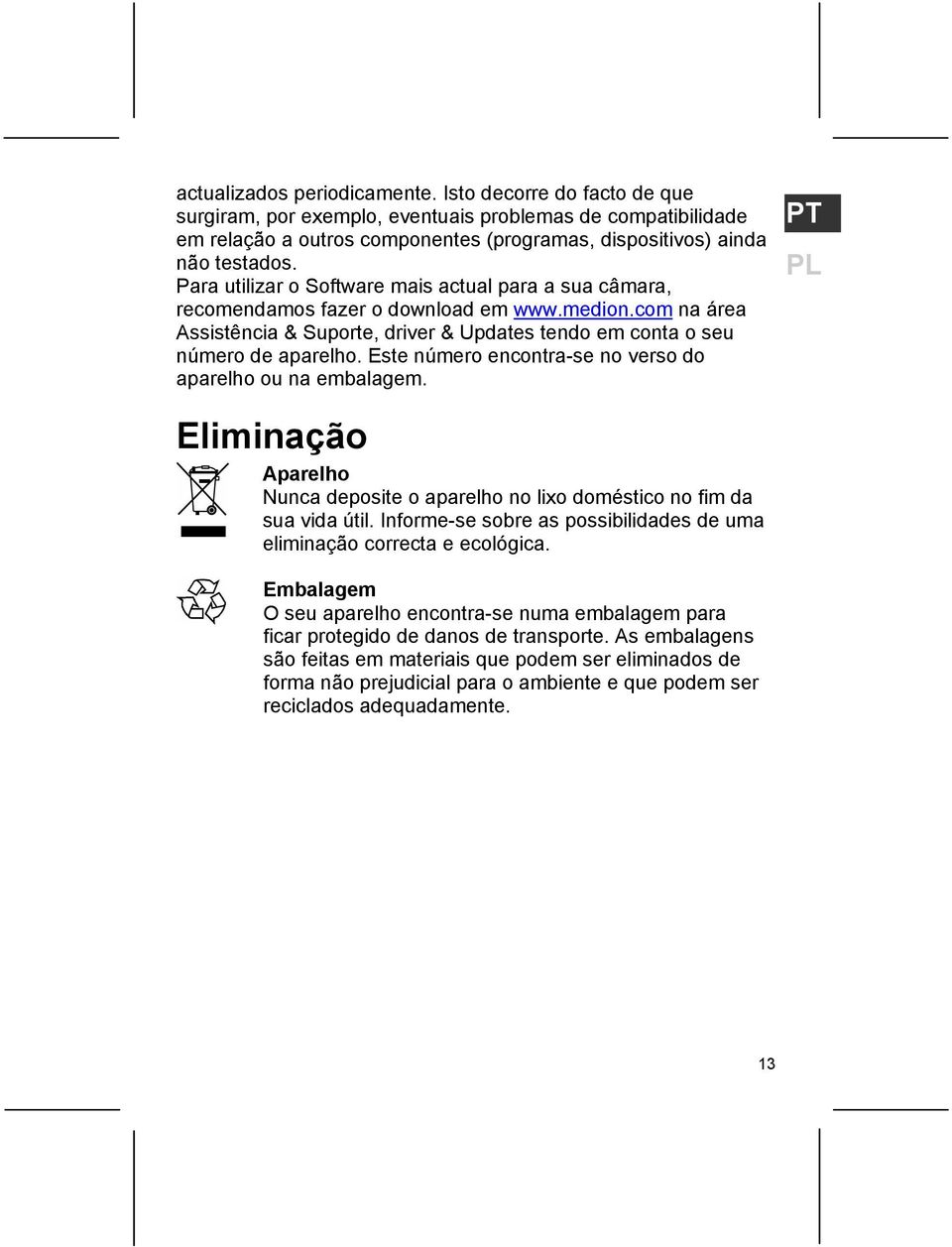 Este número encontra-se no verso do aparelho ou na embalagem. PT PL Eliminação Aparelho Nunca deposite o aparelho no lixo doméstico no fim da sua vida útil.