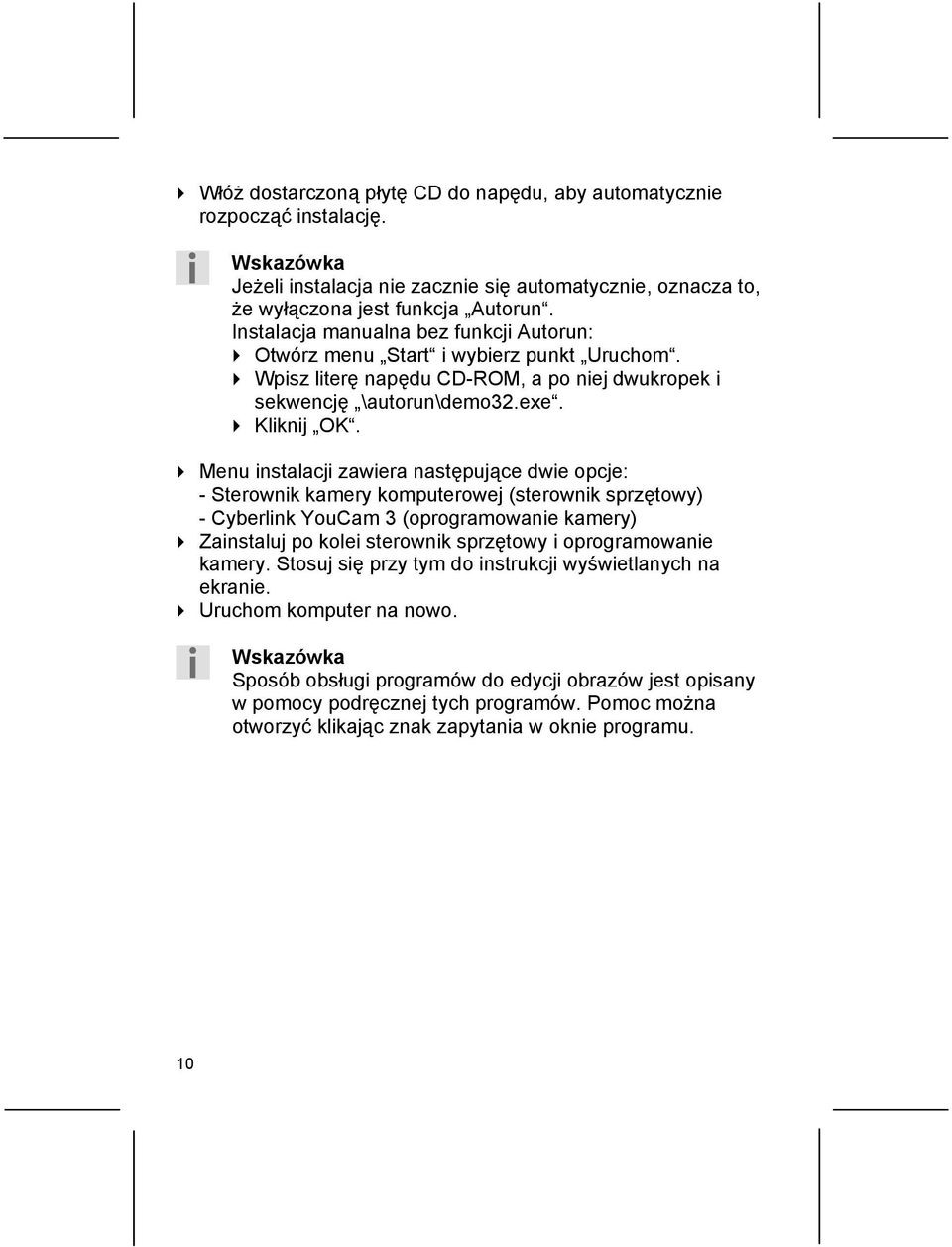 Menu instalacji zawiera następujące dwie opcje: - Sterownik kamery komputerowej (sterownik sprzętowy) - Cyberlink YouCam 3 (oprogramowanie kamery) Zainstaluj po kolei sterownik sprzętowy i