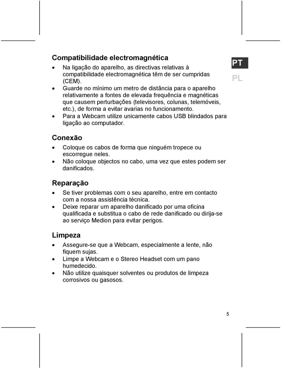 ), de forma a evitar avarias no funcionamento. Para a Webcam utilize unicamente cabos USB blindados para ligação ao computador.