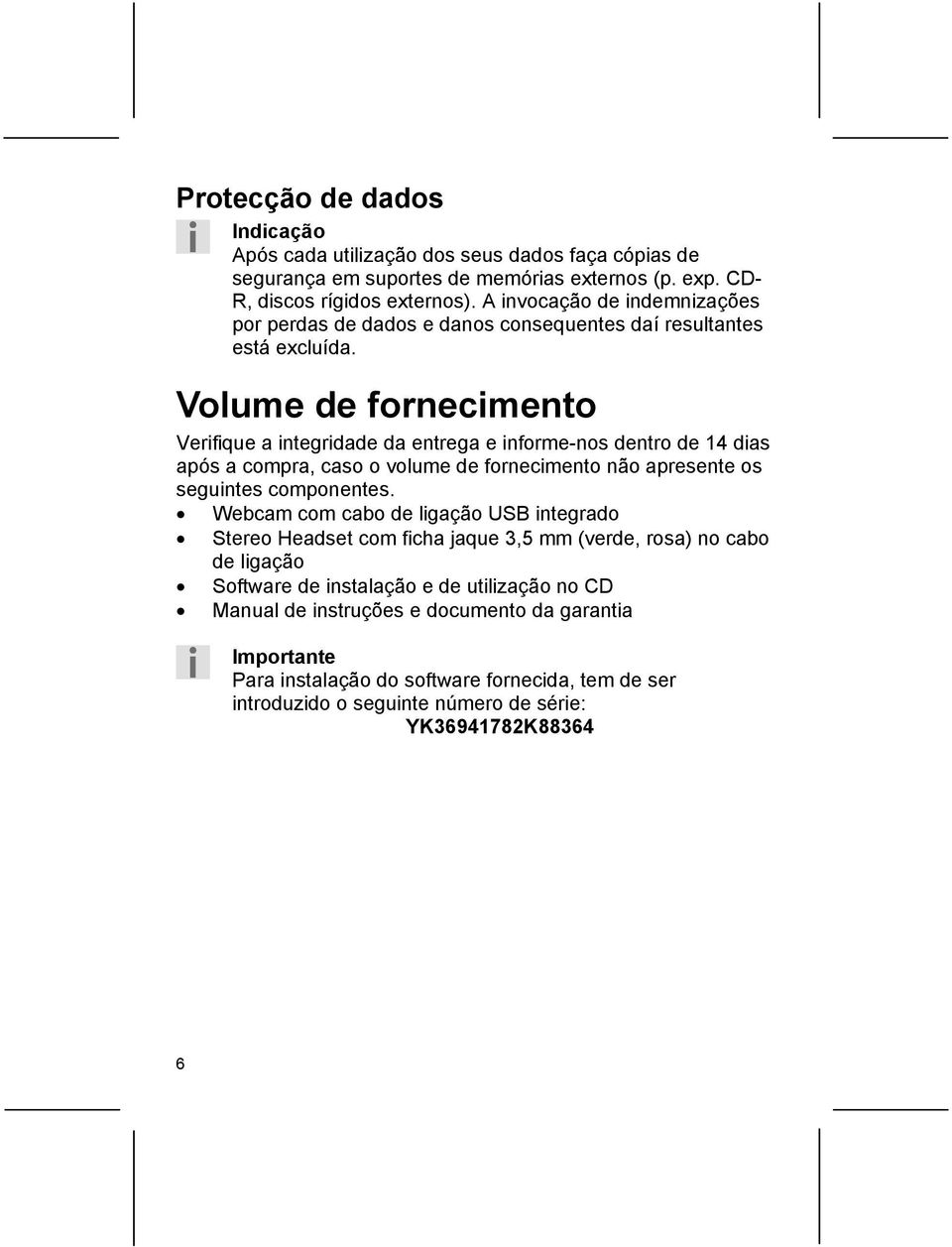 Volume de fornecimento Verifique a integridade da entrega e informe-nos dentro de 14 dias após a compra, caso o volume de fornecimento não apresente os seguintes componentes.