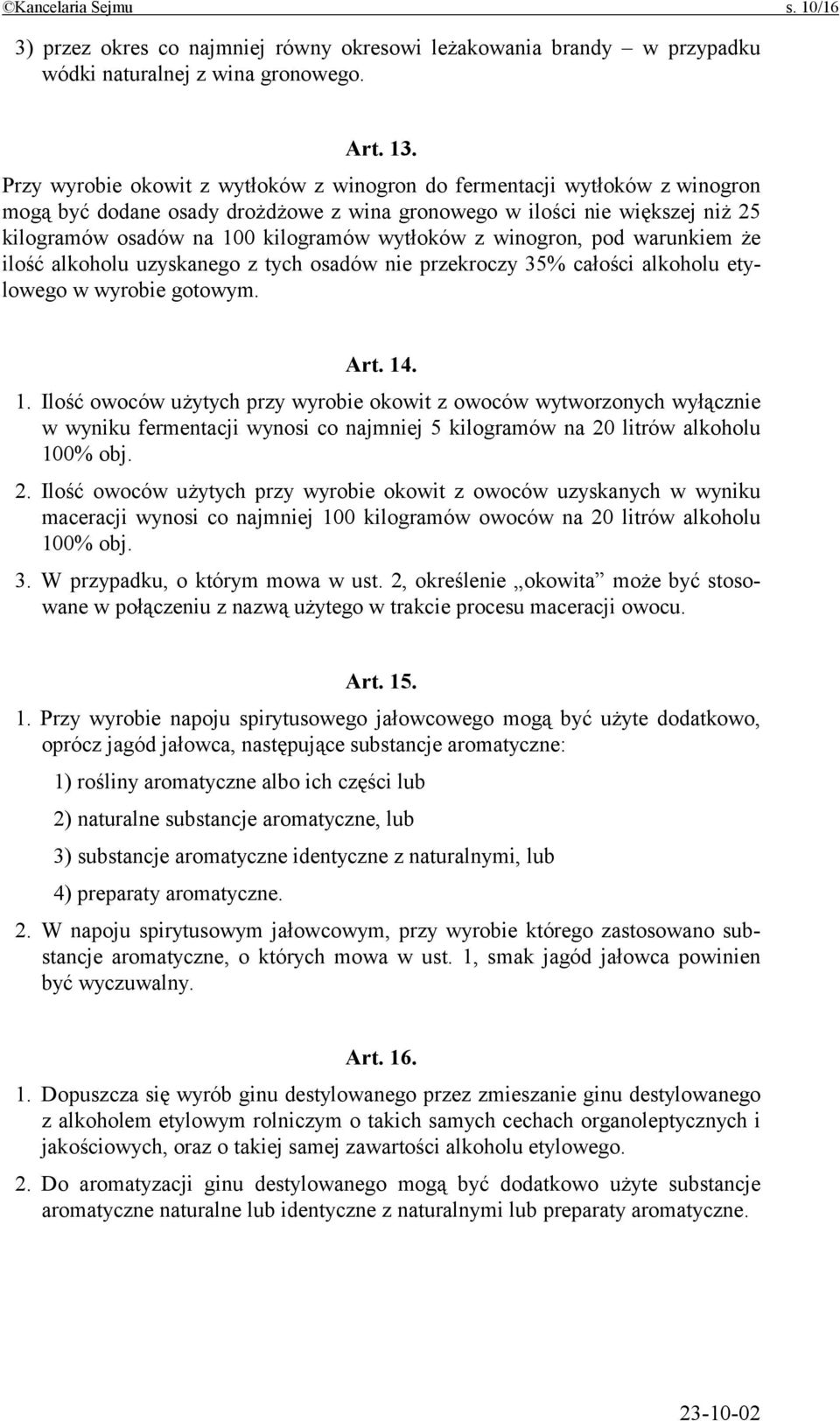 z winogron, pod warunkiem że ilość alkoholu uzyskanego z tych osadów nie przekroczy 35% całości alkoholu etylowego w wyrobie gotowym. Art. 14