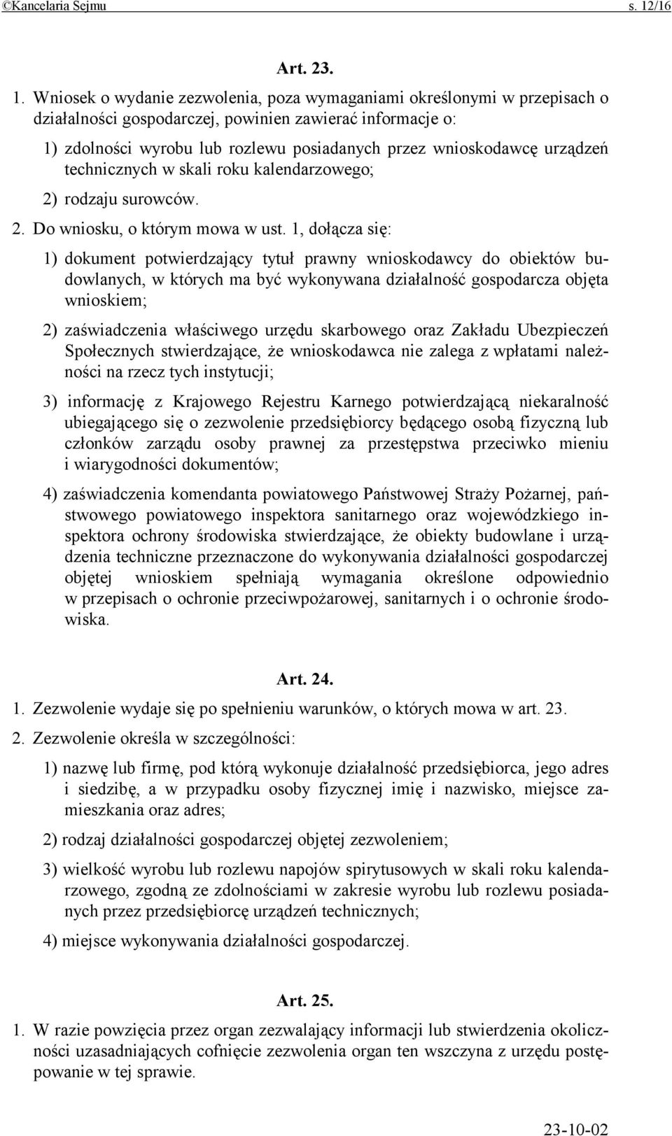 Wniosek o wydanie zezwolenia, poza wymaganiami określonymi w przepisach o działalności gospodarczej, powinien zawierać informacje o: 1) zdolności wyrobu lub rozlewu posiadanych przez wnioskodawcę