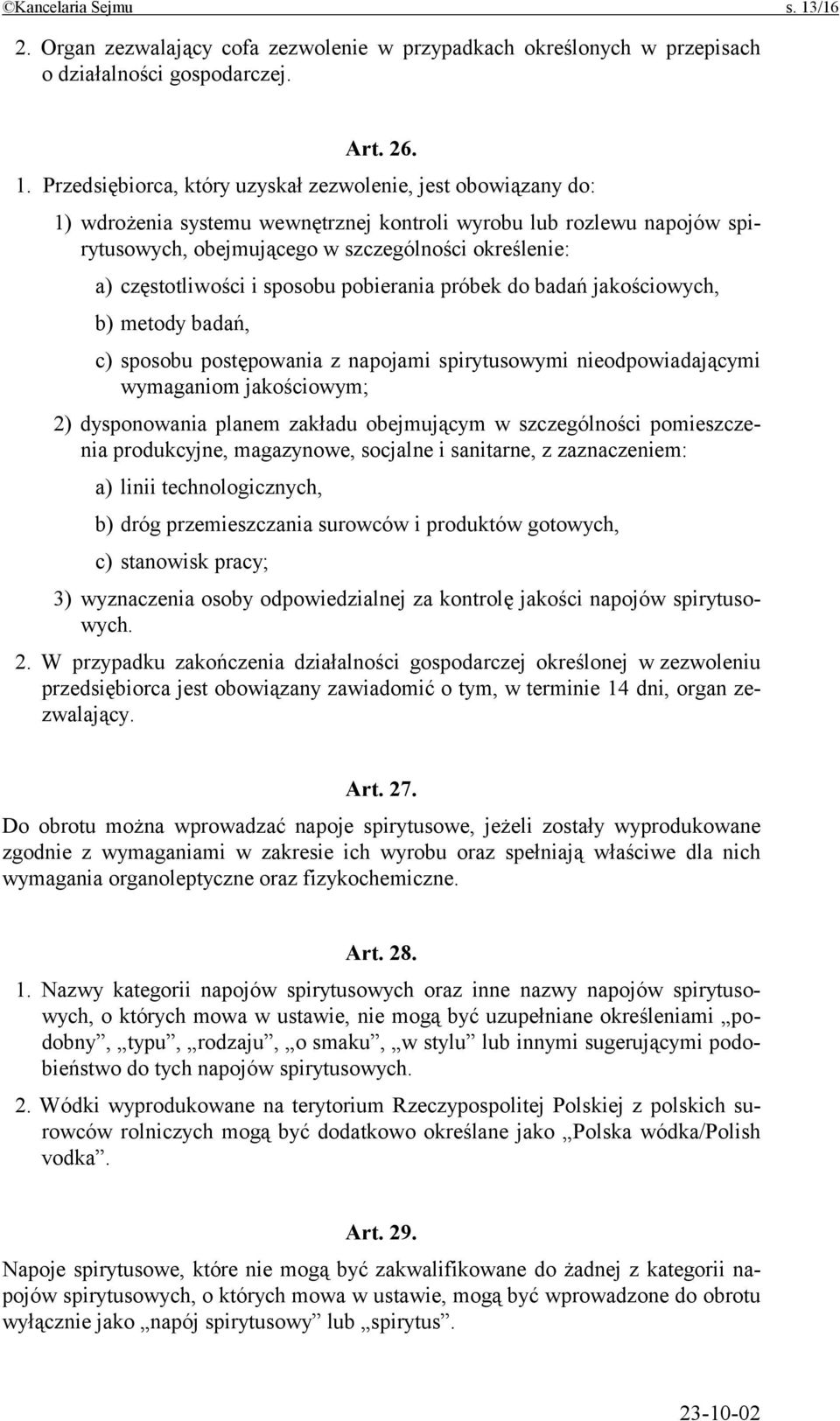 Przedsiębiorca, który uzyskał zezwolenie, jest obowiązany do: 1) wdrożenia systemu wewnętrznej kontroli wyrobu lub rozlewu napojów spirytusowych, obejmującego w szczególności określenie: a)