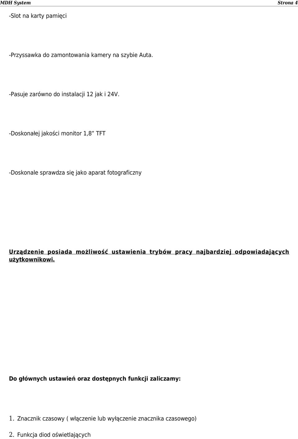 -Doskonałej jakości monitor 1,8 TFT -Doskonale sprawdza się jako aparat fotograficzny Urządzenie posiada możliwość