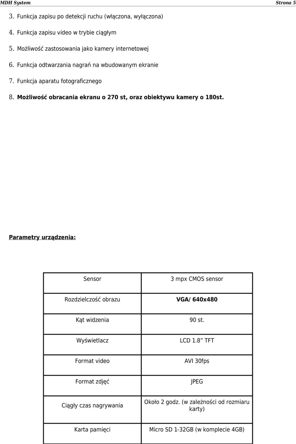 odtwarzania nagrań na wbudowanym ekranie Funkcja aparatu fotograficznego Możliwość obracania ekranu o 270 st, oraz obiektywu kamery o 180st.