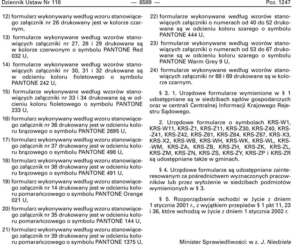 kolorze czerwonym o symbolu PANTONE Red 032 U, 14) formularze wykonywane wed ug wzorów stanowiàcych za àczniki nr 30, 31 i 32 drukowane sà w odcieniu koloru fioletowego o symbolu PANTONE 242 U, 15)