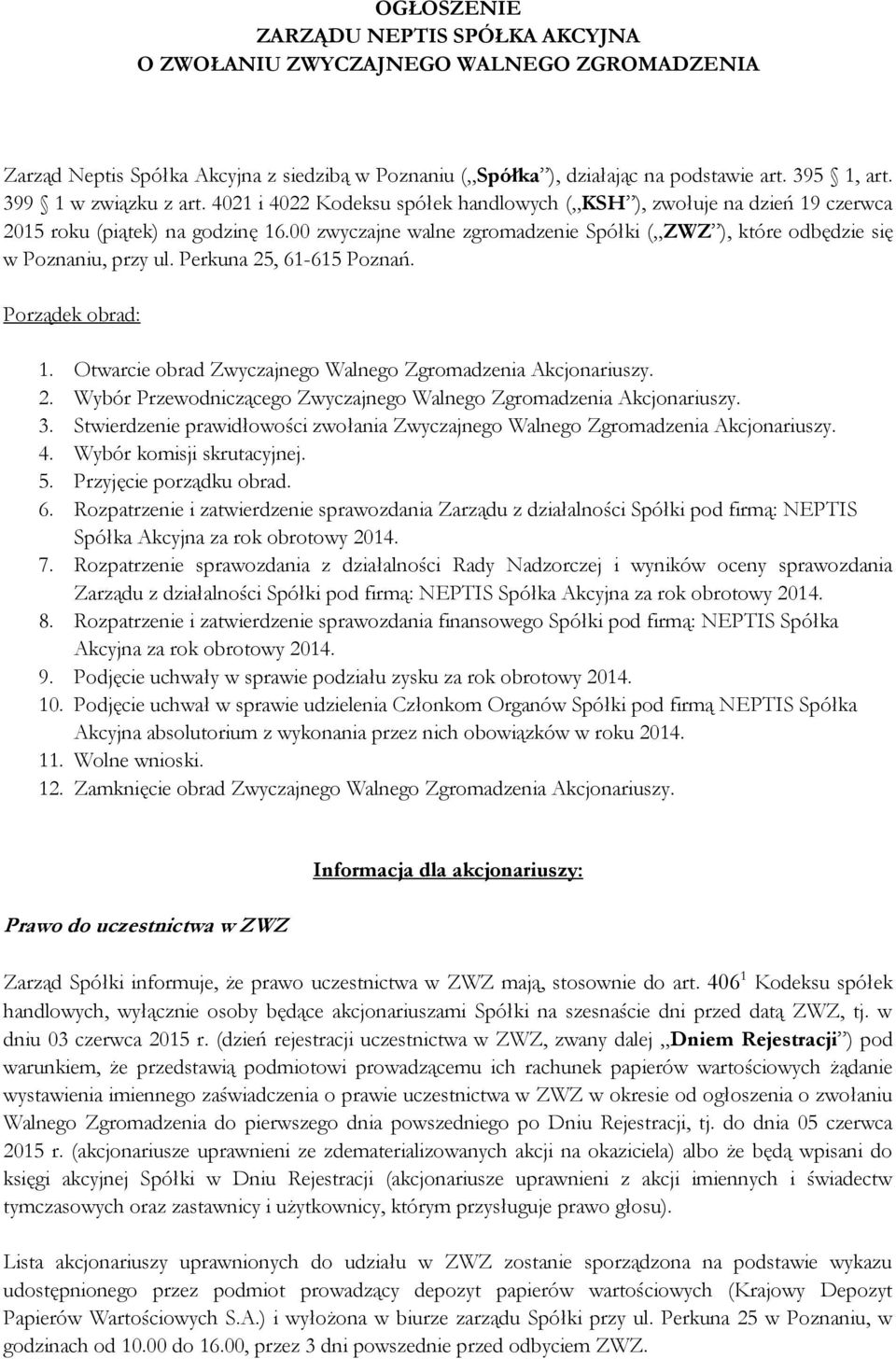 00 zwyczajne walne zgromadzenie Spółki ( ZWZ ), które odbędzie się w Poznaniu, przy ul. Perkuna 25, 61-615 Poznań. Porządek obrad: 1. Otwarcie obrad Zwyczajnego Walnego Zgromadzenia Akcjonariuszy. 2. Wybór Przewodniczącego Zwyczajnego Walnego Zgromadzenia Akcjonariuszy.