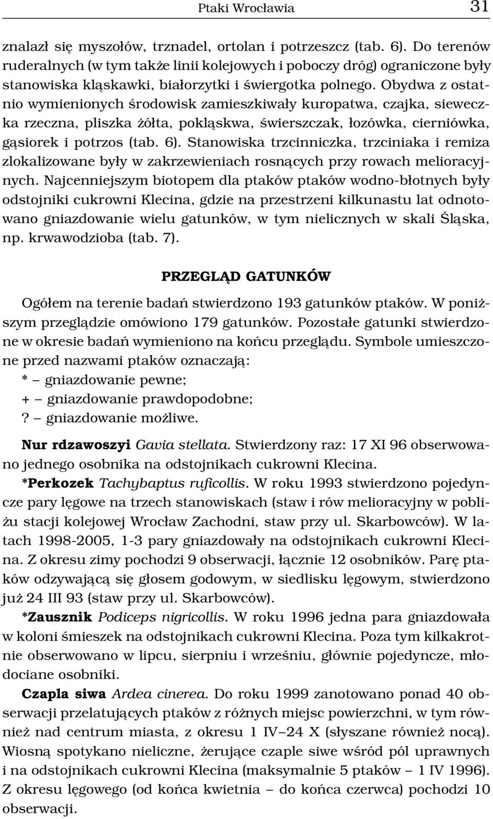 Obydwa z ostatnio wymienionych œrodowisk zamieszkiwa³y kuropatwa, czajka, sieweczka rzeczna, pliszka ó³ta, pokl¹skwa, œwierszczak, ³ozówka, cierniówka, g¹siorek i potrzos (tab. 6).