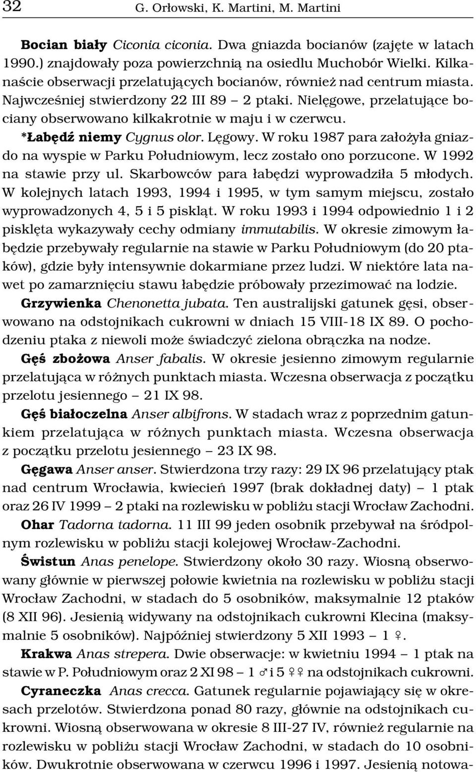 * abêdÿ niemy Cygnus olor. Lêgowy. W roku 1987 para za³o y³a gniazdo na wyspie w Parku Po³udniowym, lecz zosta³o ono porzucone. W 1992 na stawie przy ul.