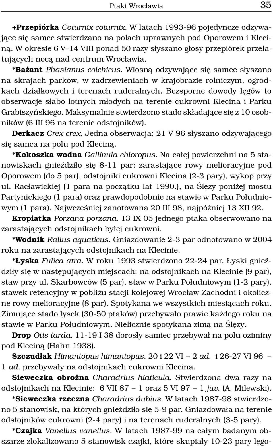 Wiosn¹ odzywaj¹ce siê samce s³yszano na skrajach parków, w zadrzewieniach w krajobrazie rolniczym, ogródkach dzia³kowych i terenach ruderalnych.