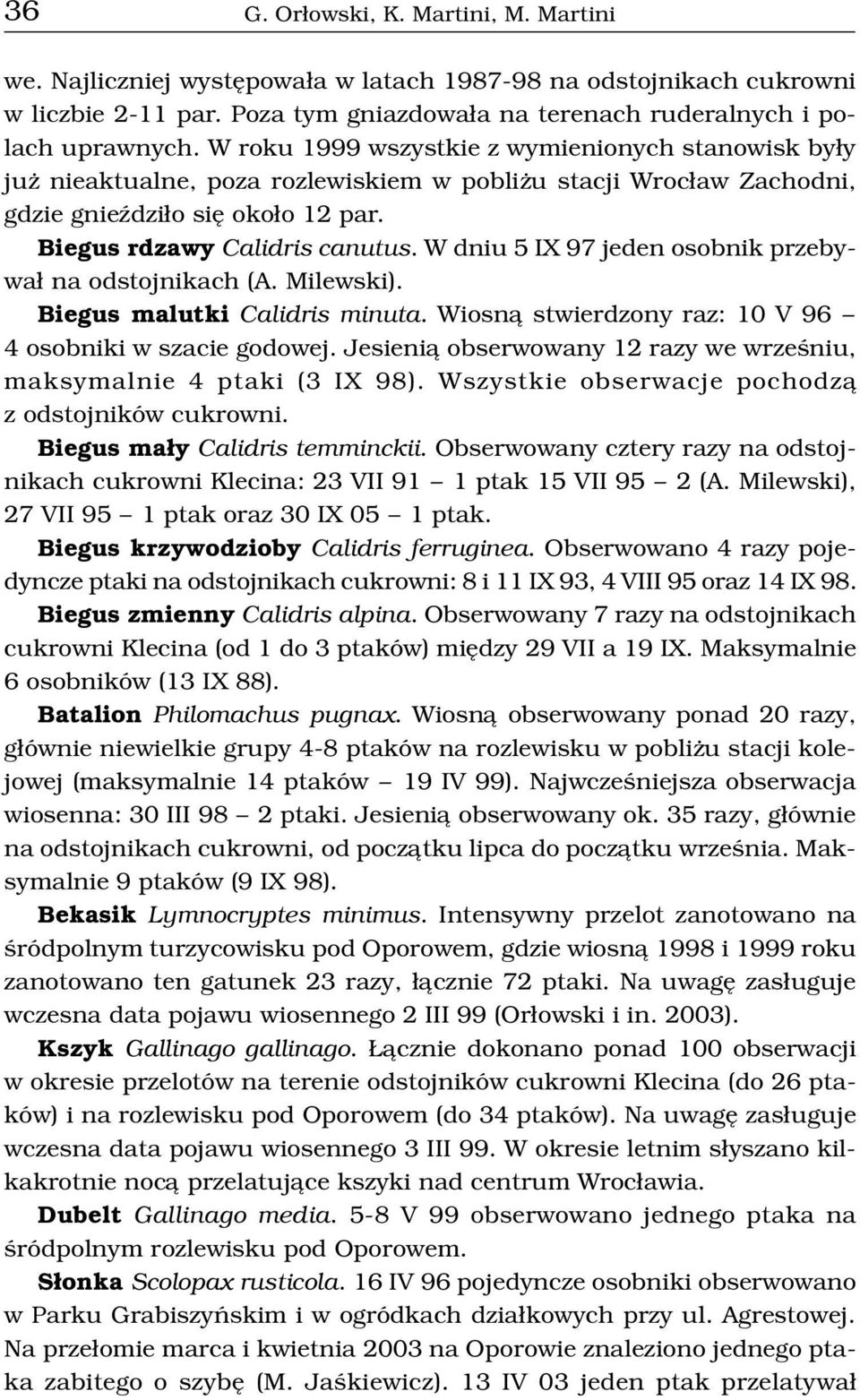 W dniu 5 IX 97 jeden osobnik przebywa³ na odstojnikach (A. Milewski). Biegus malutki Calidris minuta. Wiosn¹ stwierdzony raz: 10 V 96 4 osobniki w szacie godowej.