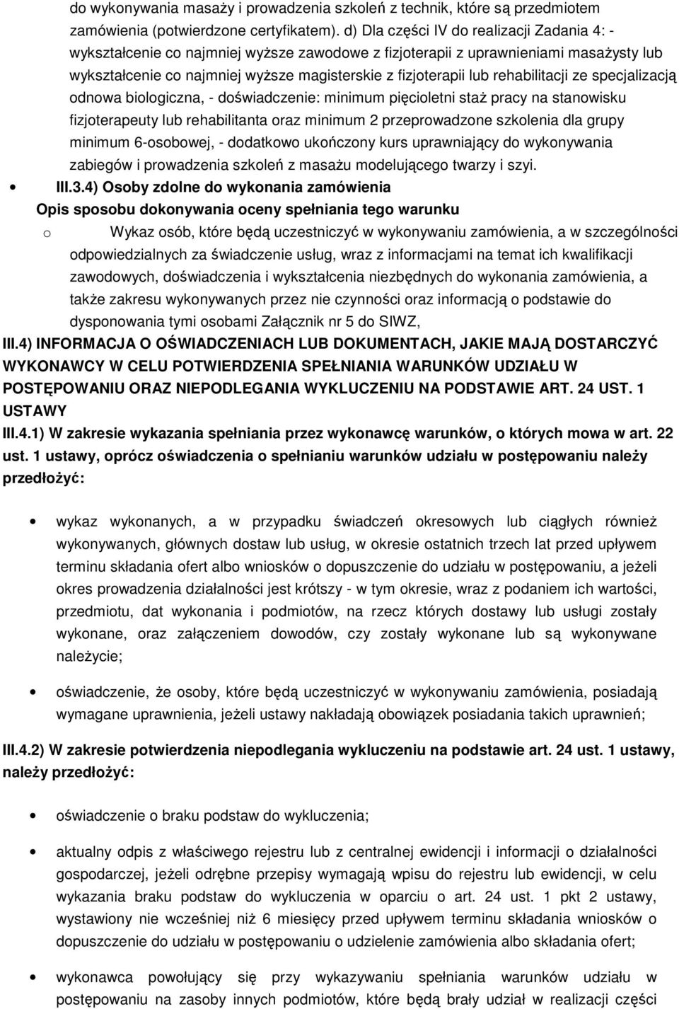 rehabilitacji ze specjalizacją odnowa biologiczna, - doświadczenie: minimum pięcioletni staż pracy na stanowisku fizjoterapeuty lub rehabilitanta oraz minimum 2 przeprowadzone szkolenia dla grupy