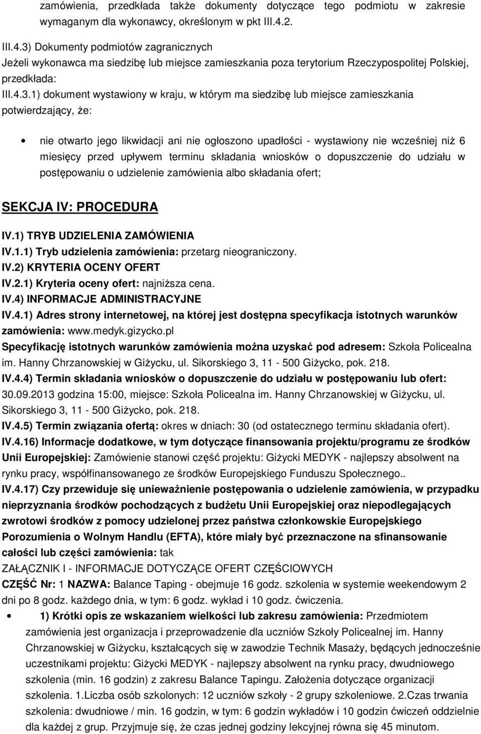 Dokumenty podmiotów zagranicznych Jeżeli wykonawca ma siedzibę lub miejsce zamieszkania poza terytorium Rzeczypospolitej Polskiej, przedkłada: III.4.3.