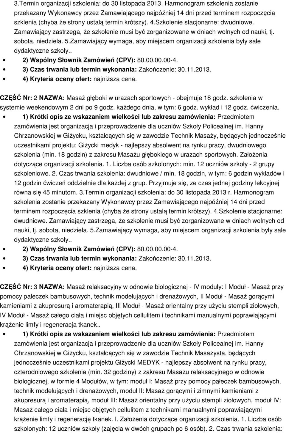 Szkolenie stacjonarne: dwudniowe. Zamawiający zastrzega, że szkolenie musi być zorganizowane w dniach wolnych od nauki, tj. sobota, niedziela. 5.