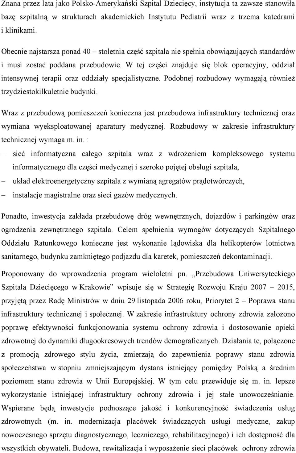 W tej części znajduje się blok operacyjny, oddział intensywnej terapii oraz oddziały specjalistyczne. Podobnej rozbudowy wymagają również trzydziestokilkuletnie budynki.