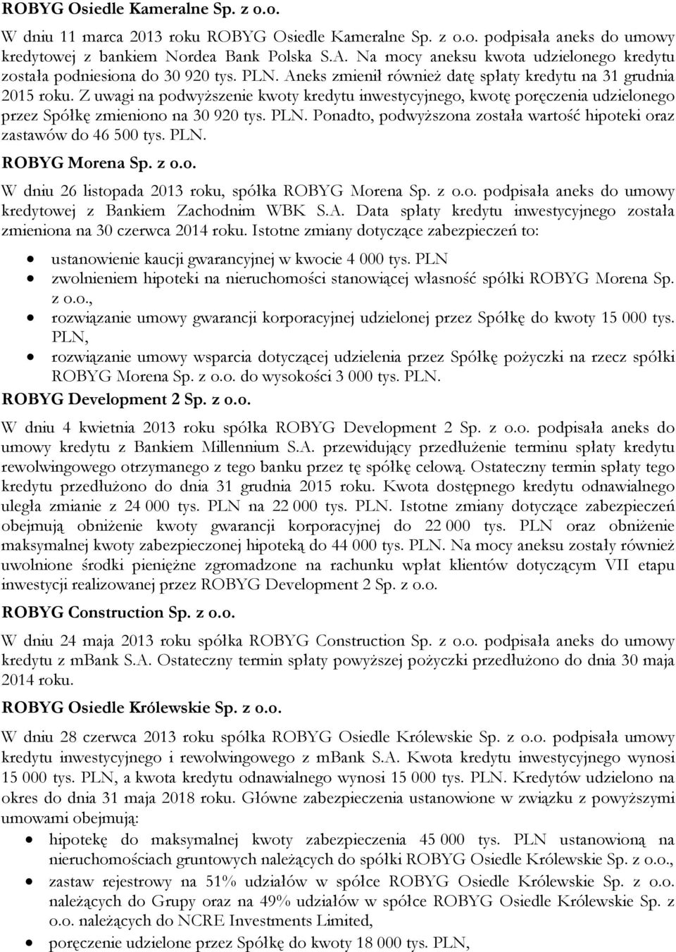 Z uwagi na podwyższenie kwoty kredytu inwestycyjnego, kwotę poręczenia udzielonego przez Spółkę zmieniono na 30 920 tys. PLN. Ponadto, podwyższona została wartość hipoteki oraz zastawów do 46 500 tys.