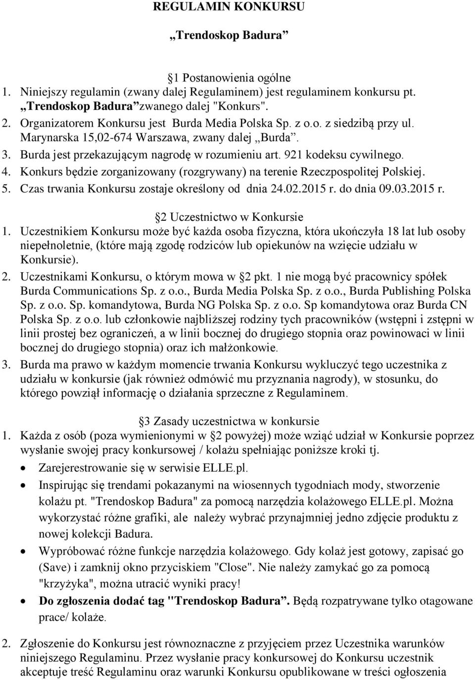 Konkurs będzie zorganizowany (rozgrywany) na terenie Rzeczpospolitej Polskiej. 5. Czas trwania Konkursu zostaje określony od dnia 24.02.2015 r. do dnia 09.03.2015 r. 2 Uczestnictwo w Konkursie 1.