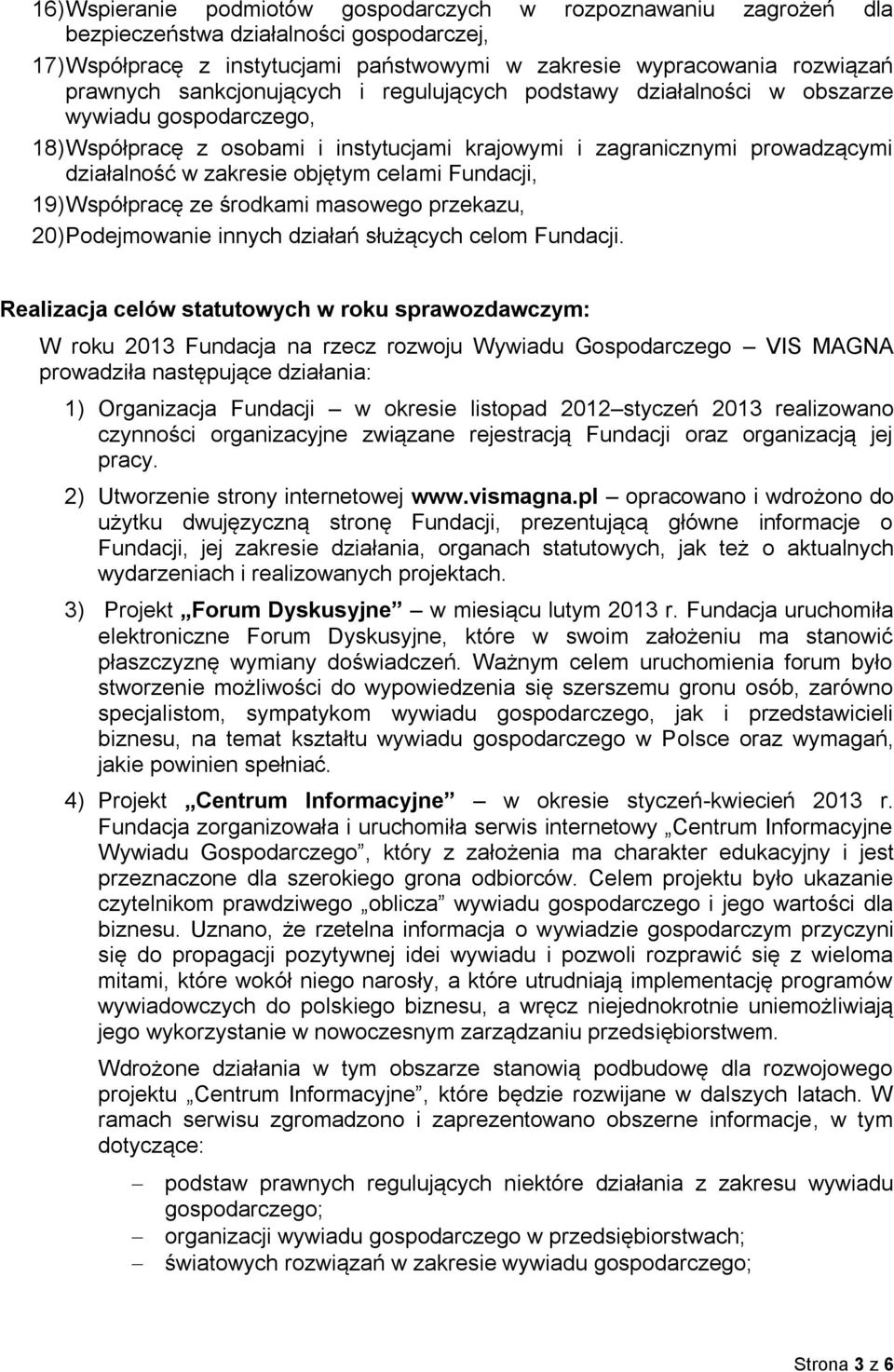 celami Fundacji, 19) Współpracę ze środkami masowego przekazu, 20) Podejmowanie innych działań służących celom Fundacji.