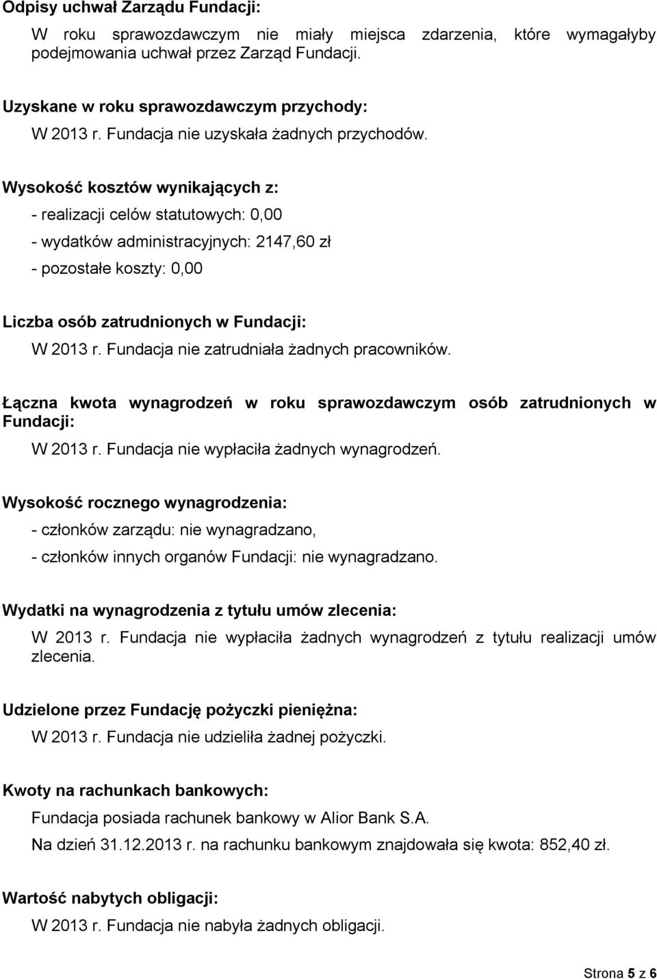 Wysokość kosztów wynikających z: - realizacji celów statutowych: 0,00 - wydatków administracyjnych: 2147,60 zł - pozostałe koszty: 0,00 Liczba osób zatrudnionych w Fundacji: W 2013 r.