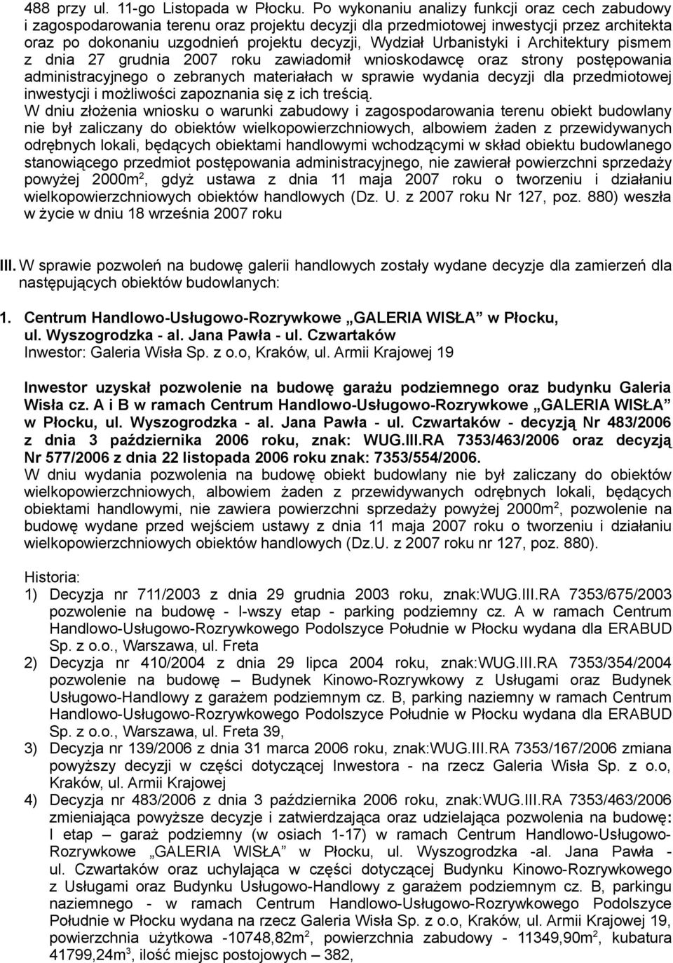 Urbanistyki i Architektury pismem z dnia 27 grudnia 2007 roku zawiadomił wnioskodawcę oraz strony postępowania administracyjnego o zebranych materiałach w sprawie wydania decyzji dla przedmiotowej