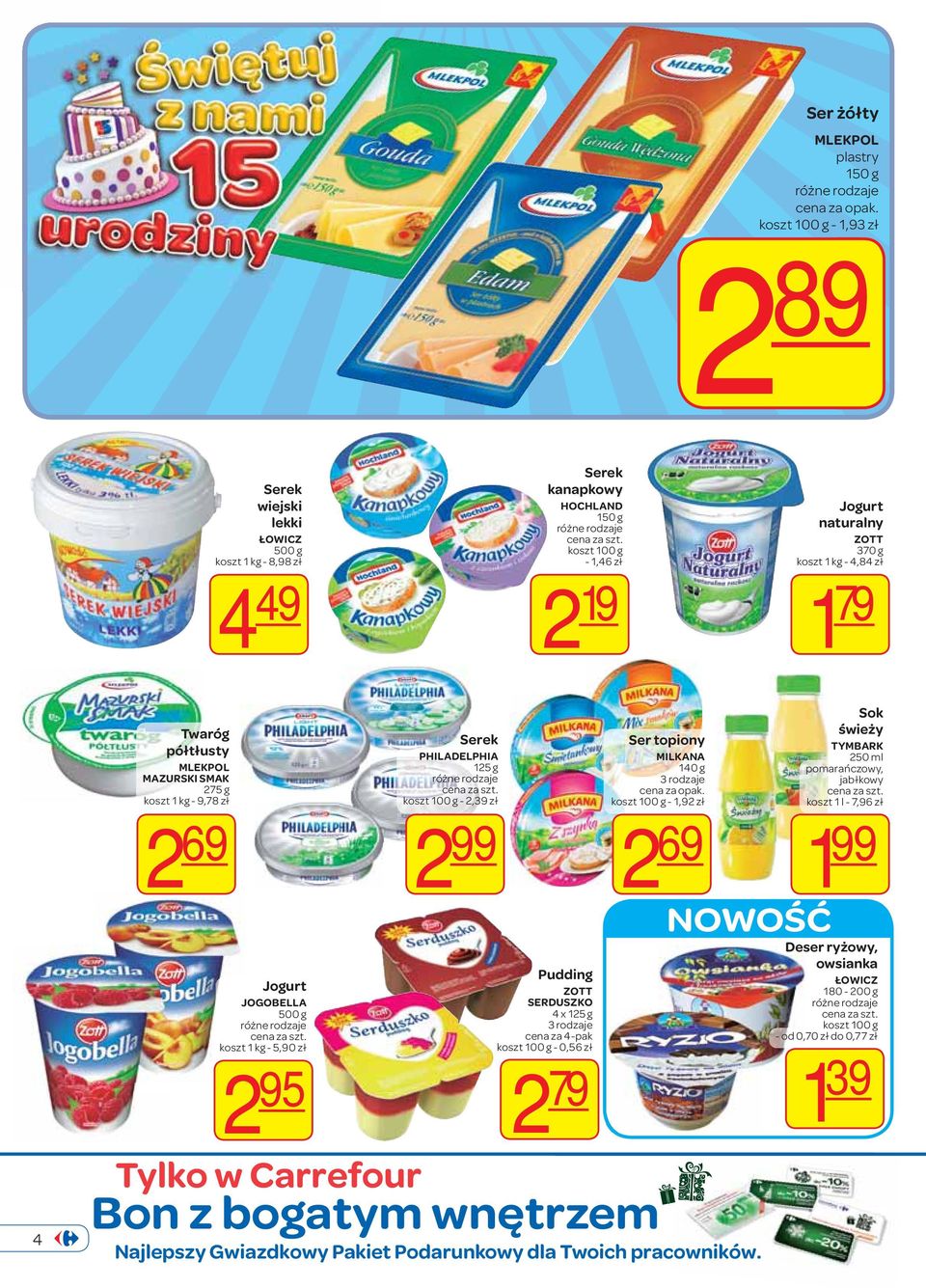 Deser ryżowy, Pudding ZOTT SERDUSZKO 4 x 125 g 3 rodzaje cena za 4-pak - 0,56 zł 2 79 Ser topiony MILKANA 140 g 3 rodzaje - 1,92 zł 2 69 2 95 Tylko w Carrefour Bon z bogatym wnętrzem