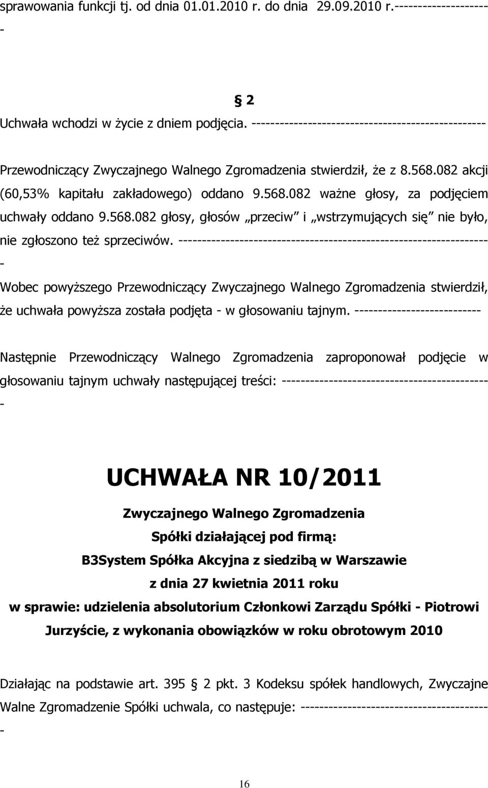 Wobec powyższego Przewodniczący Zwyczajnego Walnego Zgromadzenia stwierdził, że uchwała powyższa została podjęta w głosowaniu tajnym.