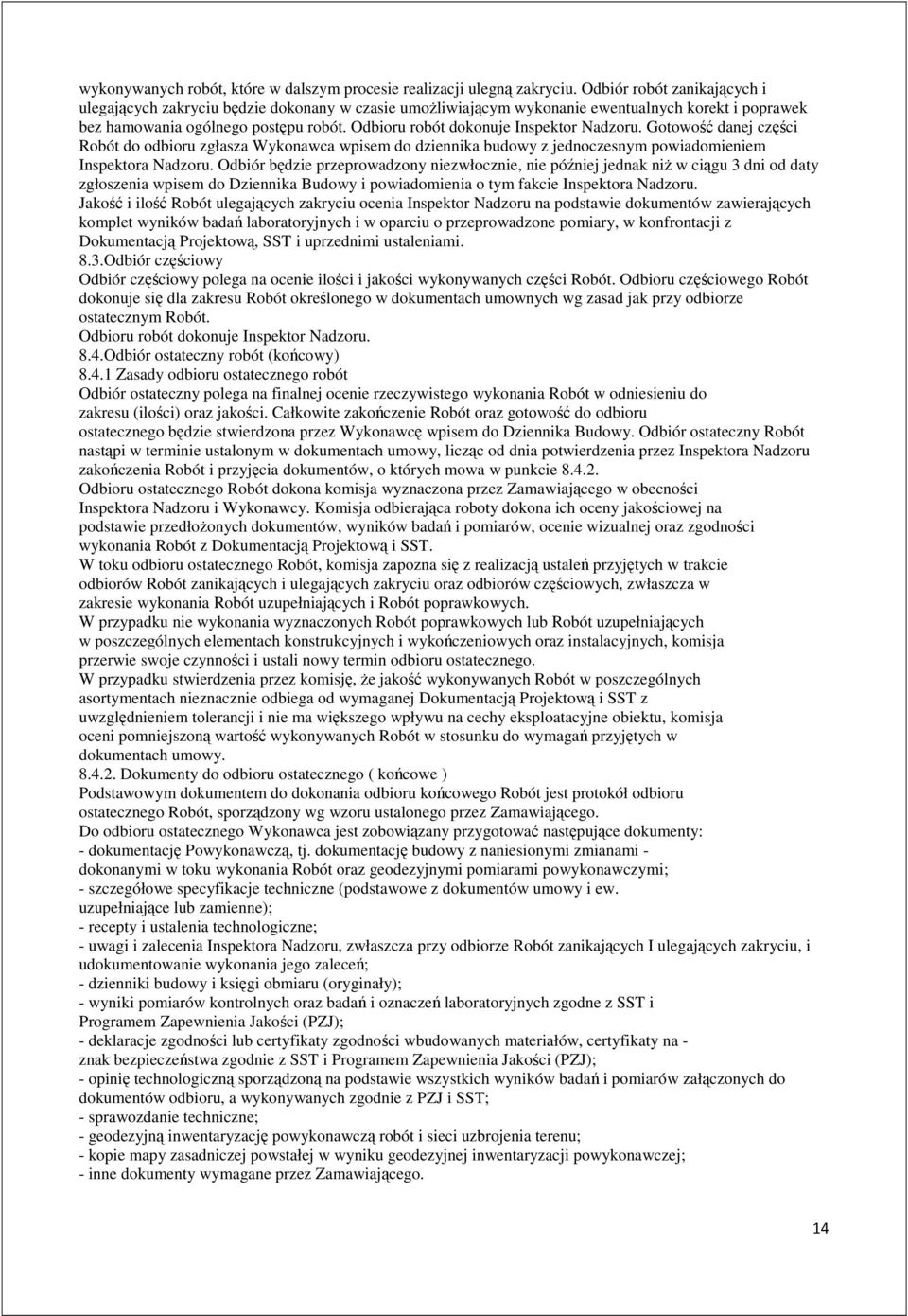 Odbioru robót dokonuje Inspektor Nadzoru. Gotowość danej części Robót do odbioru zgłasza Wykonawca wpisem do dziennika budowy z jednoczesnym powiadomieniem Inspektora Nadzoru.