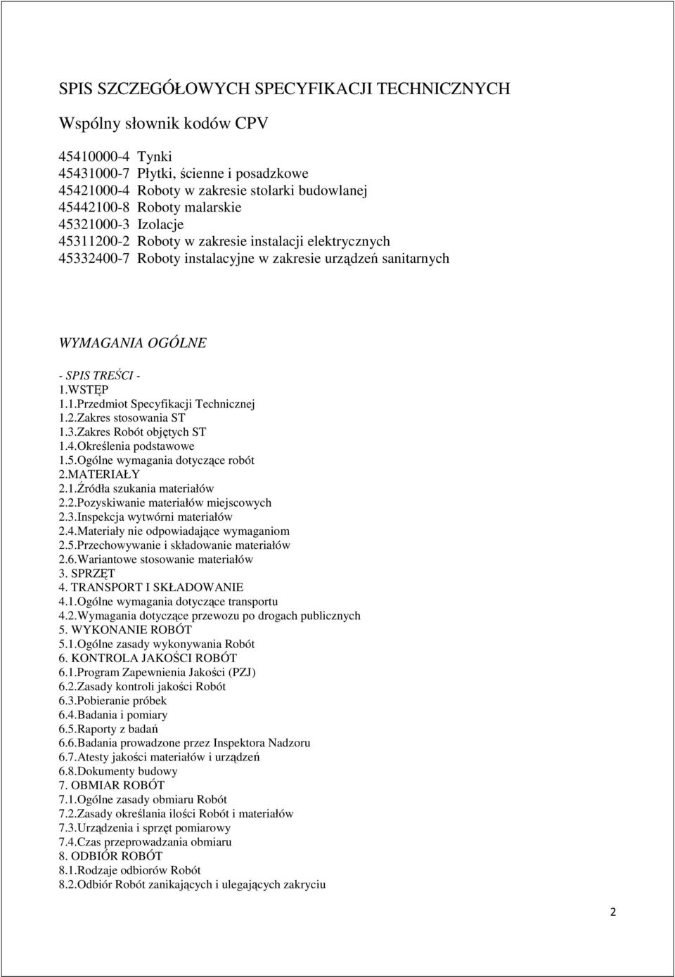 2.Zakres stosowania ST 1.3.Zakres Robót objętych ST 1.4.Określenia podstawowe 1.5.Ogólne wymagania dotyczące robót 2.MATERIAŁY 2.1.Źródła szukania materiałów 2.2.Pozyskiwanie materiałów miejscowych 2.