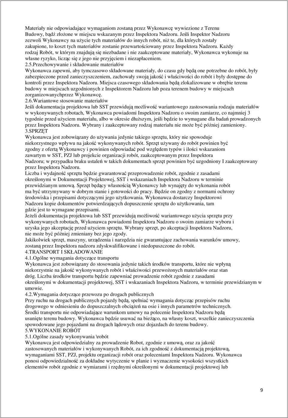 Nadzoru. Każdy rodzaj Robót, w którym znajdują się niezbadane i nie zaakceptowane materiały, Wykonawca wykonuje na własne ryzyko, licząc się z jego nie przyjęciem i niezapłaceniem. 2.5.