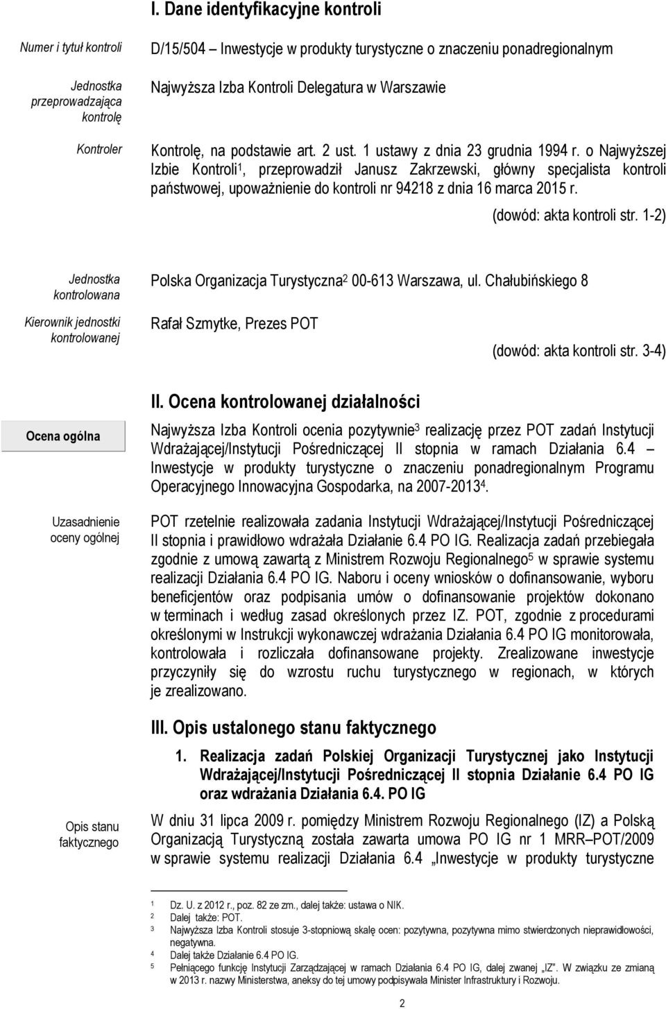 o Najwyższej Izbie Kontroli 1, przeprowadził Janusz Zakrzewski, główny specjalista kontroli państwowej, upoważnienie do kontroli nr 94218 z dnia 16 marca 2015 r. (dowód: akta kontroli str.