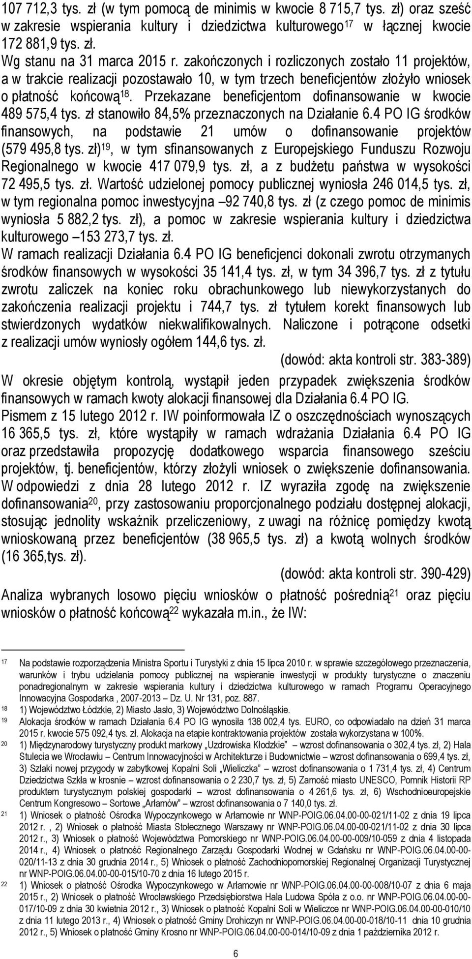 Przekazane beneficjentom dofinansowanie w kwocie 489 575,4 tys. zł stanowiło 84,5% przeznaczonych na Działanie 6.