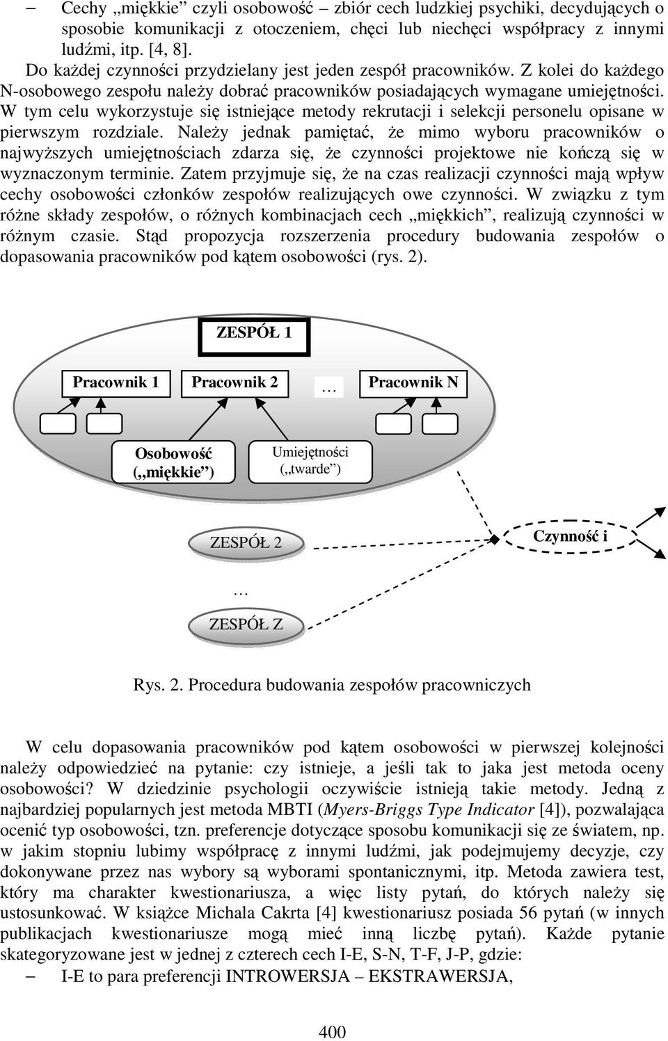 W tym celu wykorzystuje się istniejące metody rekrutacji i selekcji personelu opisane w pierwszym rozdziale.