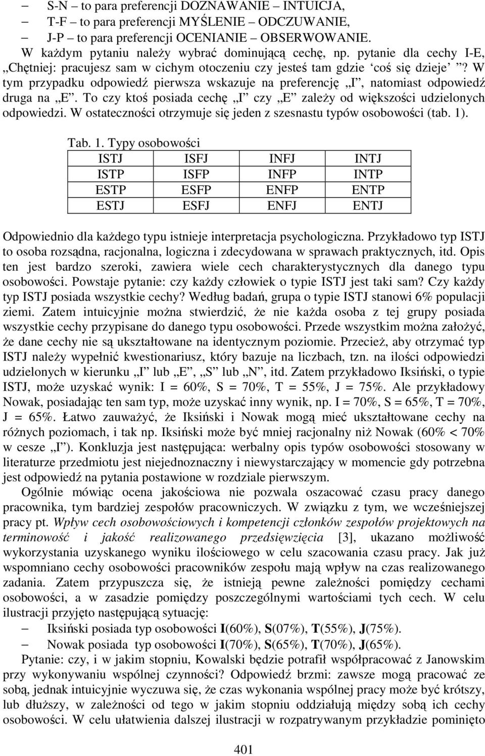 To czy ktoś posiada cechę I czy E zaleŝy od większości udzielonych odpowiedzi. W ostateczności otrzymuje się jeden z szesnastu typów osobowości (tab. 1)