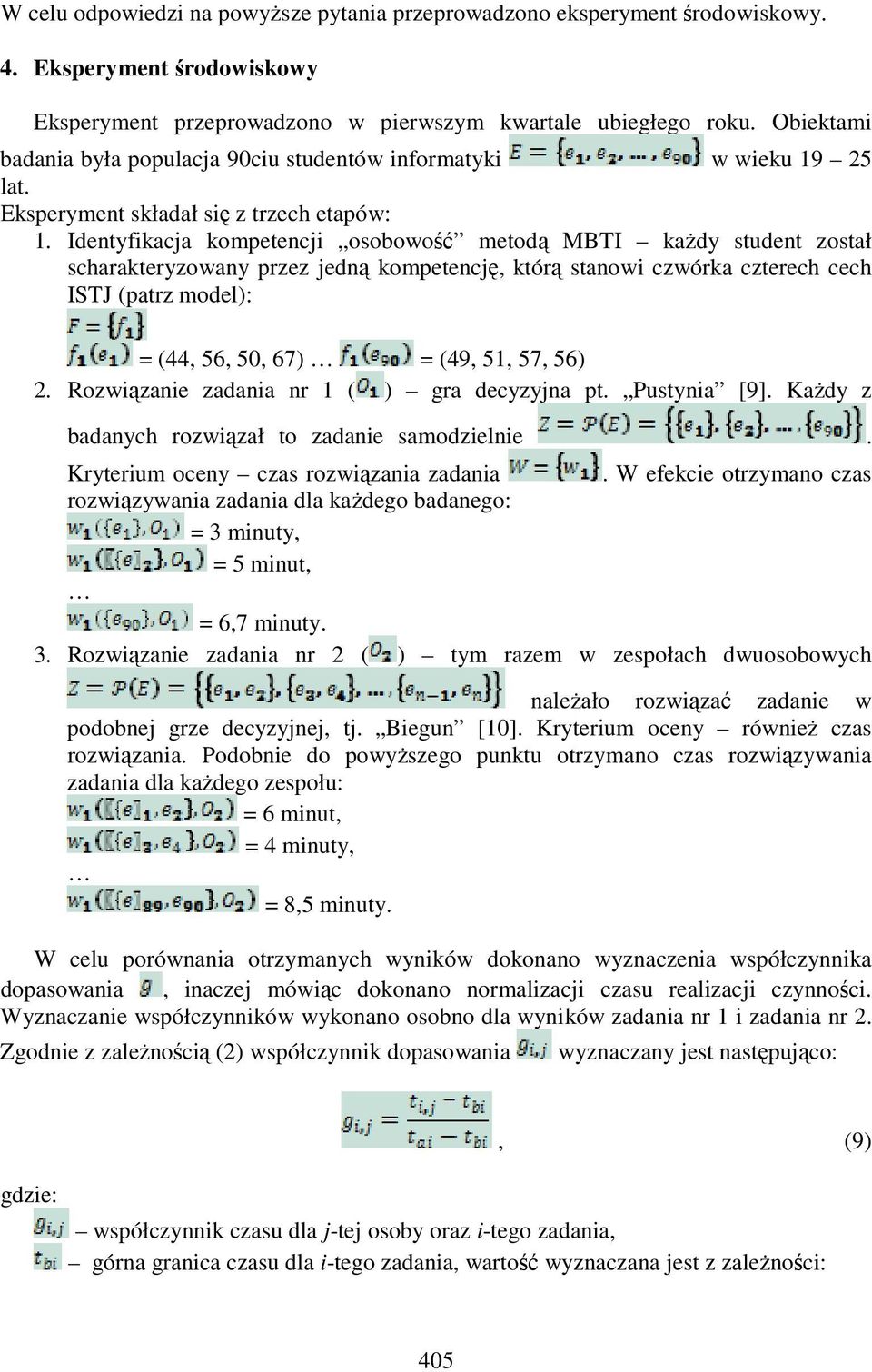 Identyfikacja kompetencji osobowość metodą MBTI kaŝdy student został scharakteryzowany przez jedną kompetencję, którą stanowi czwórka czterech cech ISTJ (patrz model): = (44, 56, 50, 67) = (49, 51,