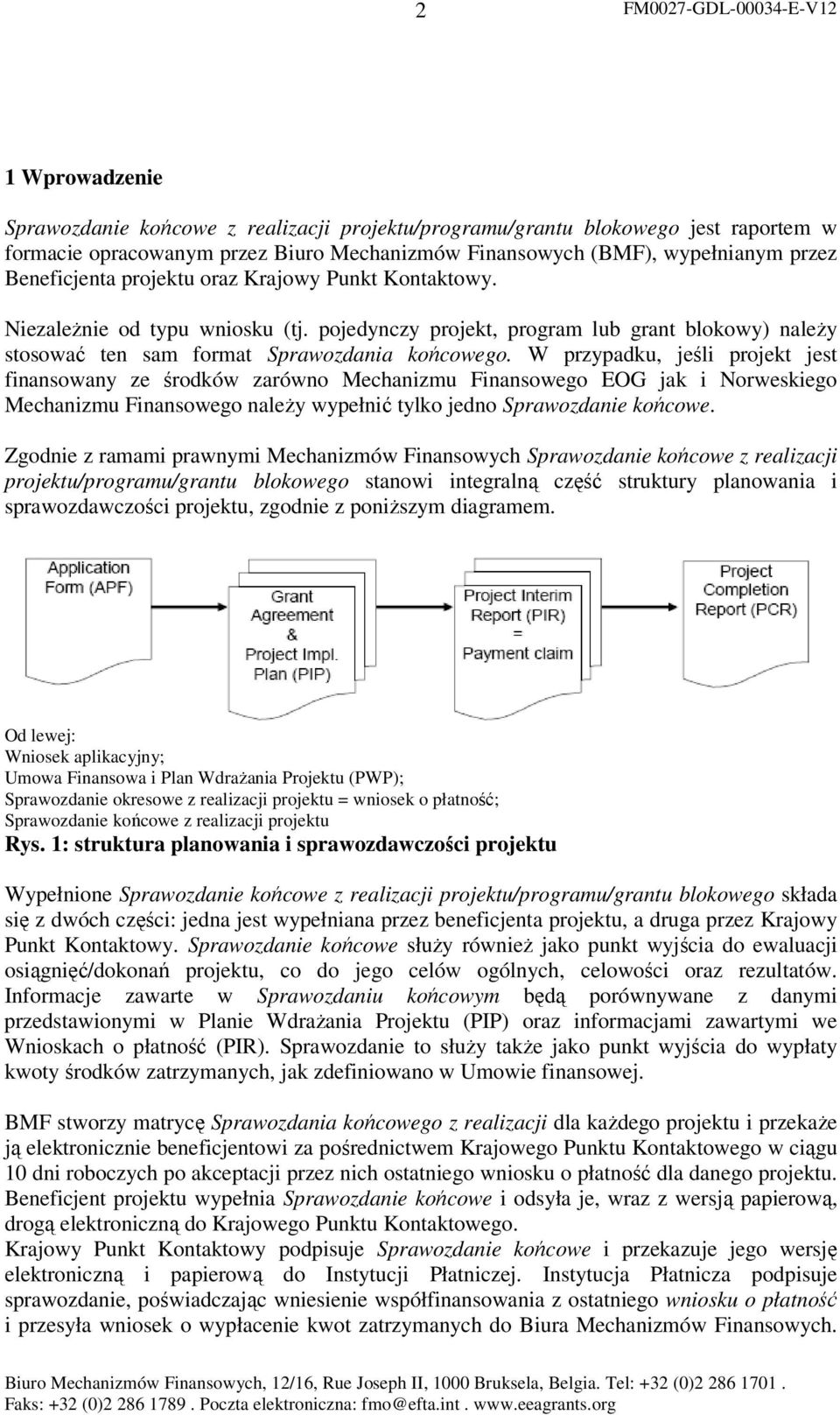 W przypadku, jeśli projekt jest finansowany ze środków zarówno Mechanizmu Finansowego EOG jak i Norweskiego Mechanizmu Finansowego naleŝy wypełnić tylko jedno Sprawozdanie końcowe.