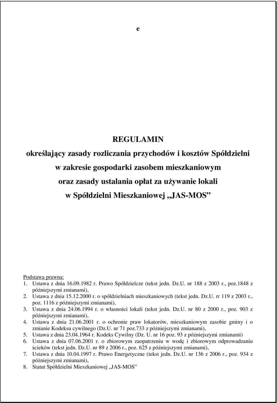 o spółdzielniach mieszkaniowych (tekst jedn. Dz.U. rr 119 z 2003 r., poz. 1116 z późniejszymi zmianami), 3. Ustawa z dnia 24.06.1994 r. o własności lokali (tekst jedn. Dz.U. nr 80 z 2000 r., poz. 903 z późniejszymi zmianami), 4.