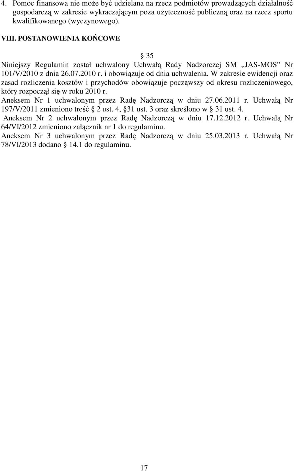 W zakresie ewidencji oraz zasad rozliczenia kosztów i przychodów obowiązuje począwszy od okresu rozliczeniowego, który rozpoczął się w roku 2010 r.