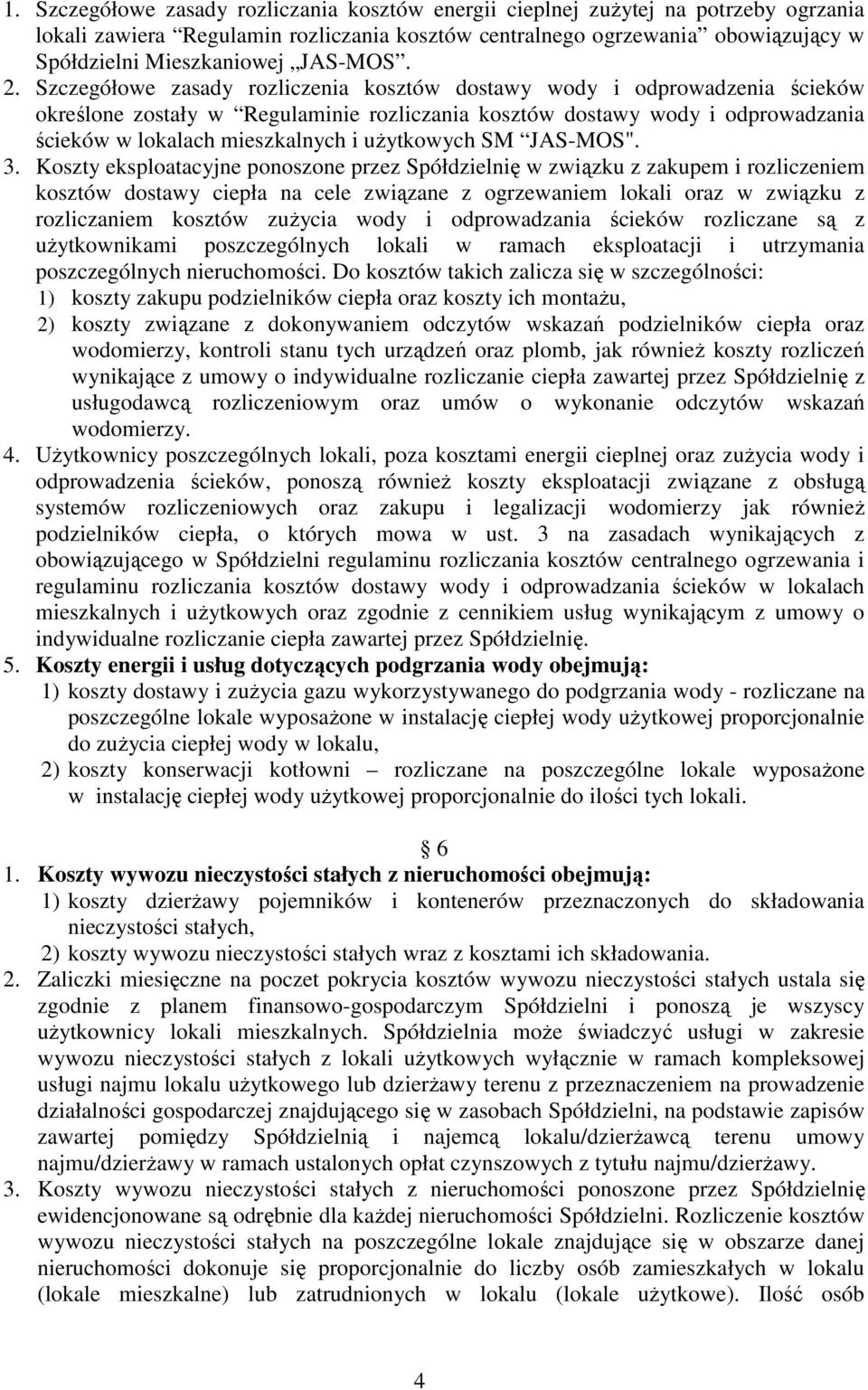 Szczegółowe zasady rozliczenia kosztów dostawy wody i odprowadzenia ścieków określone zostały w Regulaminie rozliczania kosztów dostawy wody i odprowadzania ścieków w lokalach mieszkalnych i